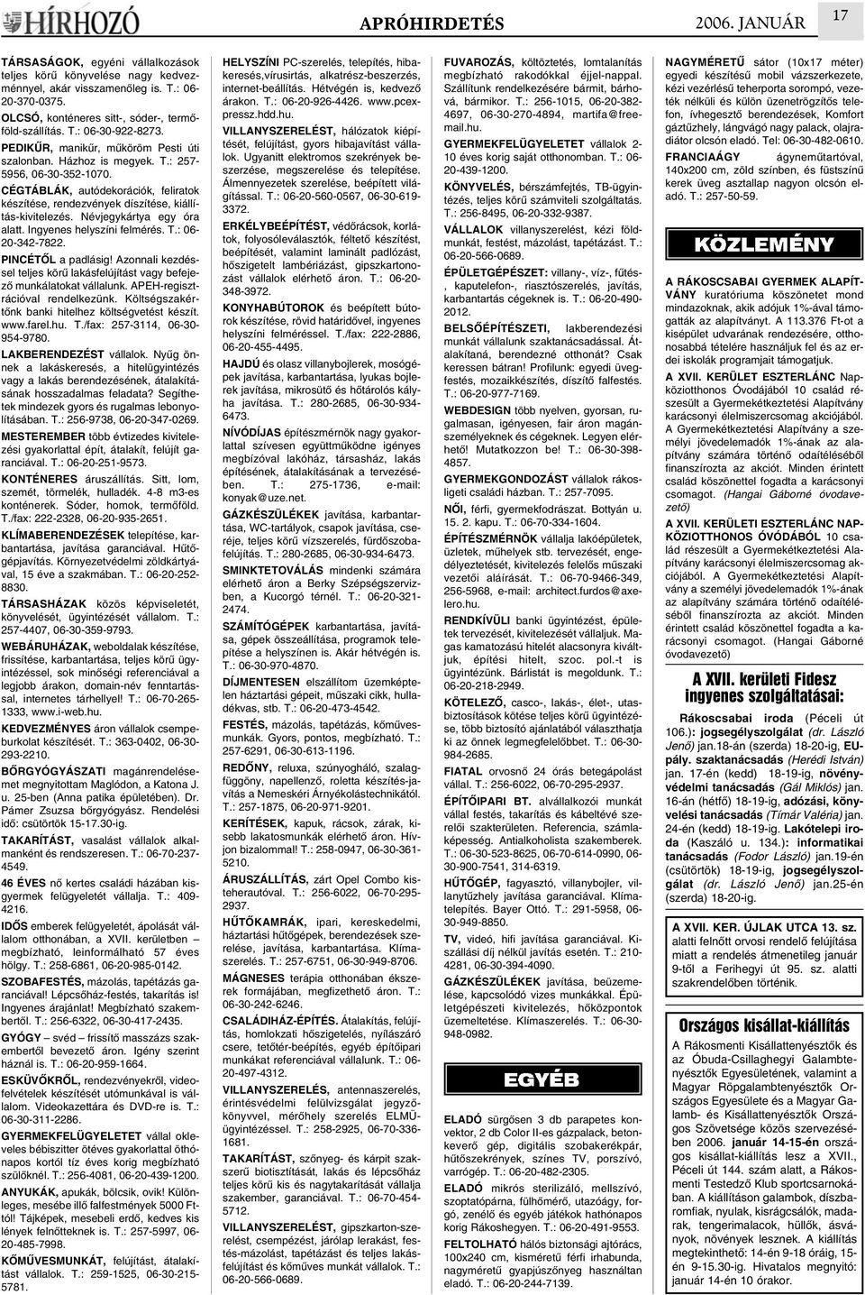 CÉGTÁBLÁK, autódekorációk, feliratok készítése, rendezvények díszítése, kiállítás-kivitelezés. Névjegykártya egy óra alatt. Ingyenes helyszíni felmérés. T.: 06-20-342-7822. PINCÉTÕL a padlásig!