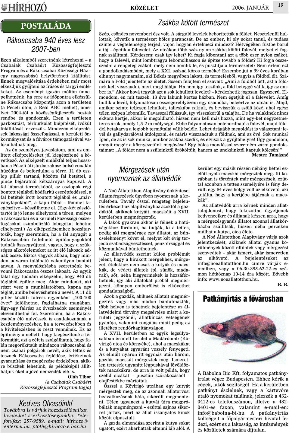 kiállítást. Ennek megvalósítása érdekében már most elkezdjük gyûjteni az írásos és tárgyi emlékeket.