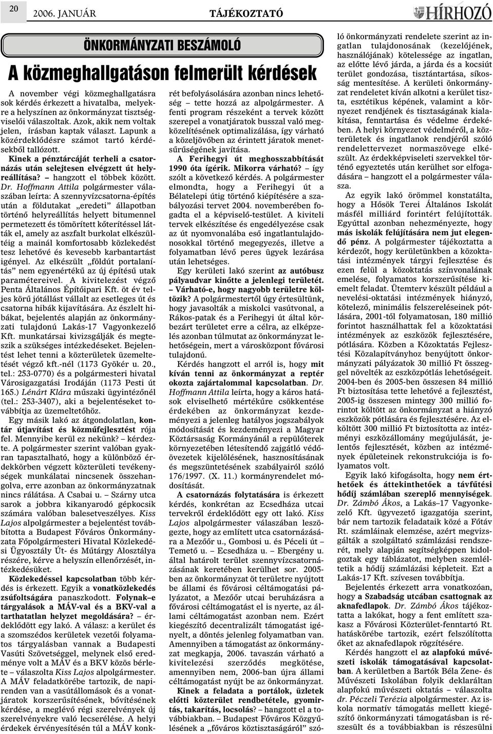tisztségviselõi válaszoltak. Azok, akik nem voltak jelen, írásban kaptak választ. Lapunk a közérdeklõdésre számot tartó kérdésekbõl tallózott.