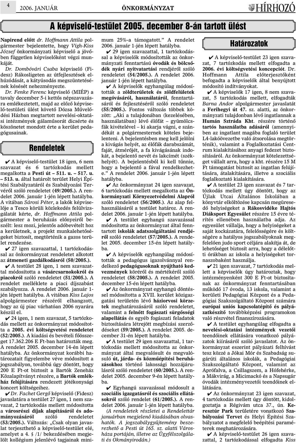 Dombóvári Csaba képviselõ (Fidesz) Rákosligeten az útfejlesztések elhúzódását, a kátyúsodás megszüntetésének késését nehezményezte. Dr.