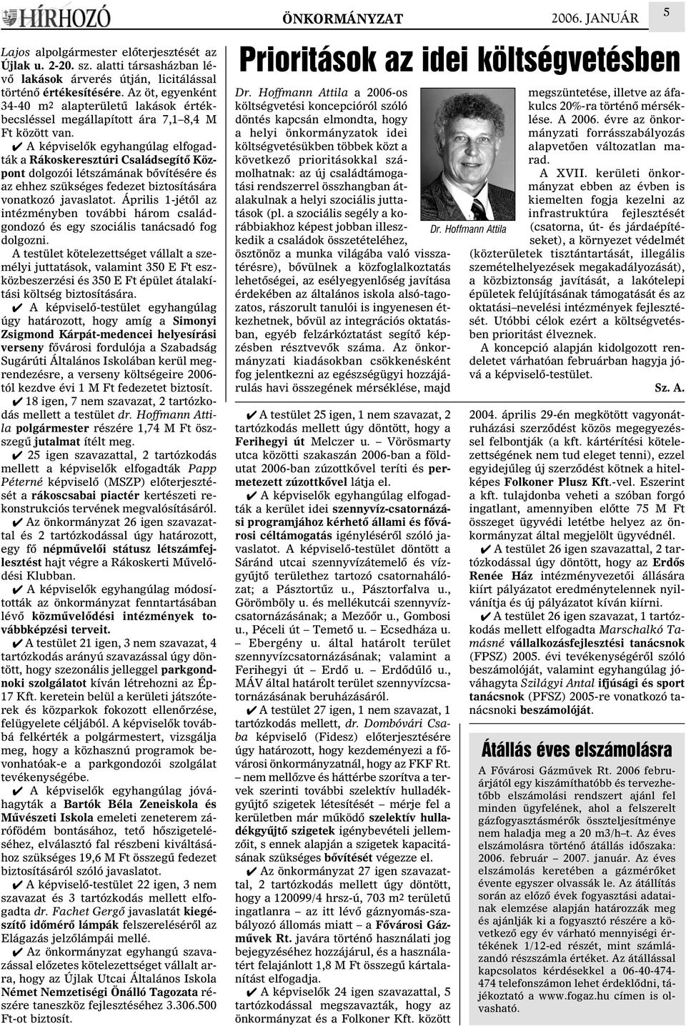 A képviselõk egyhangúlag elfogadták a Rákoskeresztúri Családsegítõ Központ dolgozói létszámának bõvítésére és az ehhez szükséges fedezet biztosítására vonatkozó javaslatot.
