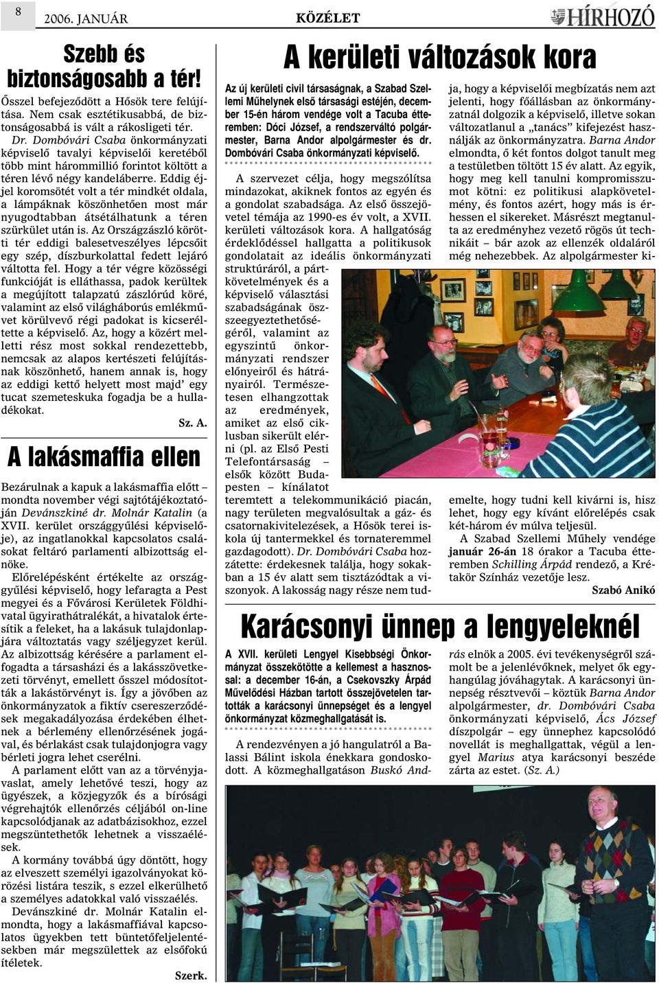Eddig éjjel koromsötét volt a tér mindkét oldala, a lámpáknak köszönhetõen most már nyugodtabban átsétálhatunk a téren szürkület után is.