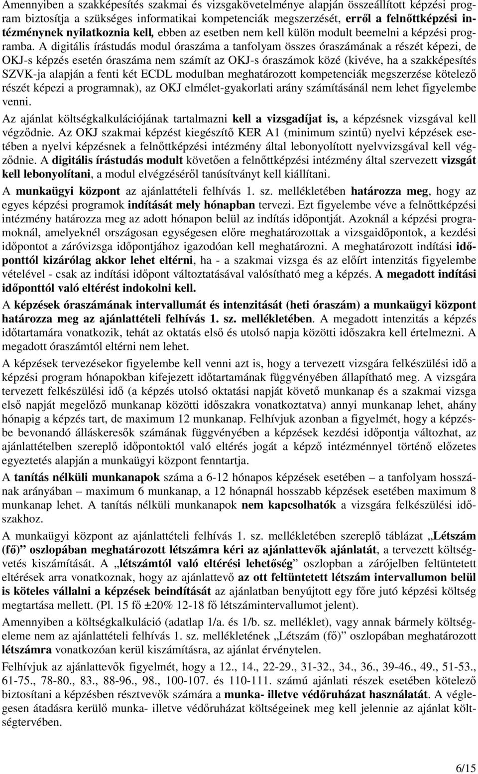 A digitális írástudás modul óraszáma a tanfolyam összes óraszámának a részét képezi, de OKJ-s képzés esetén óraszáma nem számít az OKJ-s óraszámok közé (kivéve, ha a szakképesítés SZVK-ja alapján a