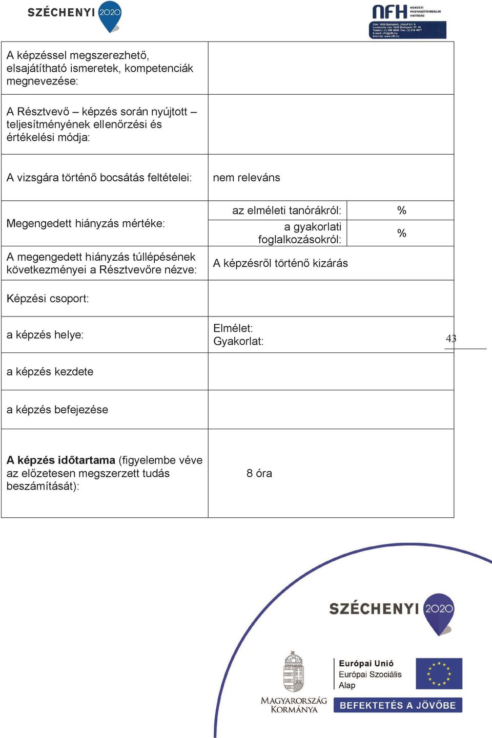 következményei a Résztvevőre nézve: az elméleti tanórákról: % a gyakorlati foglalkozásokról: A képzésről történő kizárás % Képzési csoport: a