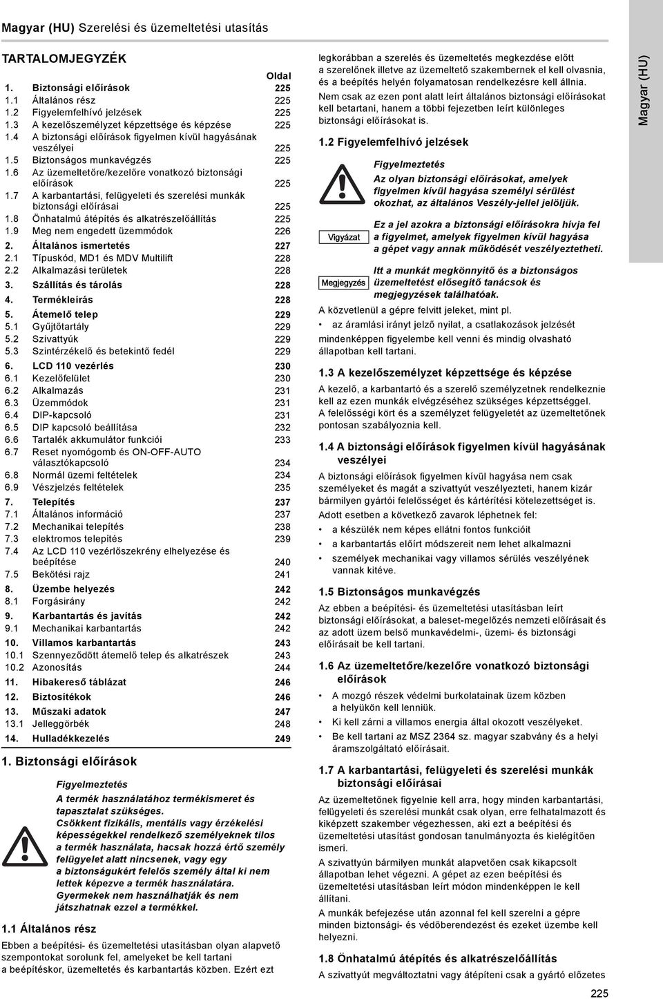 7 A karbantartási, felügyeleti és szerelési munkák biztonsági előírásai 5.8 Önhatalmú átépítés és alkatrészelőállítás 5.9 Meg nem engedett üzemmódok 6. Általános ismertetés 7.