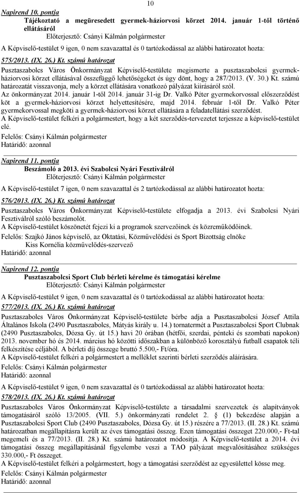 ) Kt. számú határozatát visszavonja, mely a körzet ellátására vonatkozó pályázat kiírásáról szól. Az önkormányzat 2014. január 1-től 2014. január 31-ig Dr.