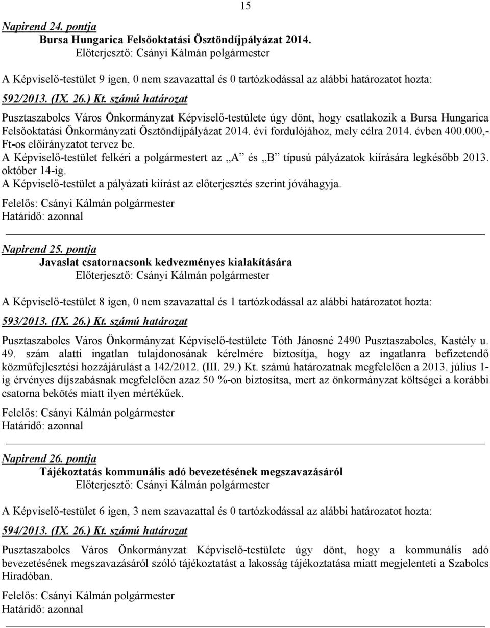 évi fordulójához, mely célra 2014. évben 400.000,- Ft-os előirányzatot tervez be. A Képviselő-testület felkéri a polgármestert az A és B típusú pályázatok kiírására legkésőbb 2013. október 14-ig.