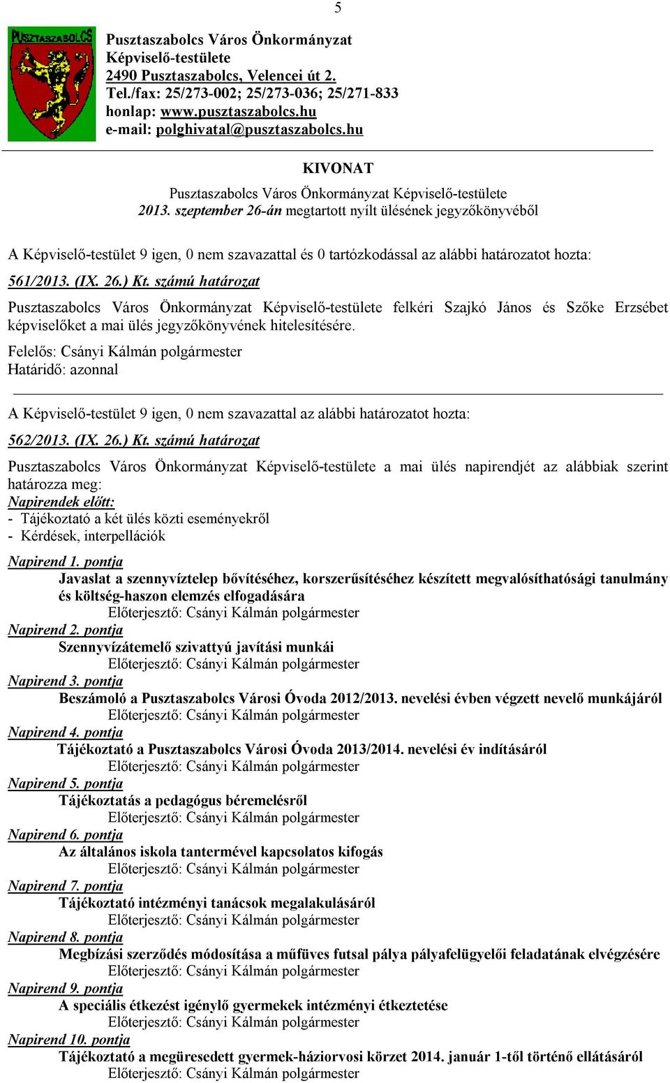 számú határozat Pusztaszabolcs Város Önkormányzat Képviselő-testülete felkéri Szajkó János és Szőke Erzsébet képviselőket a mai ülés jegyzőkönyvének hitelesítésére.