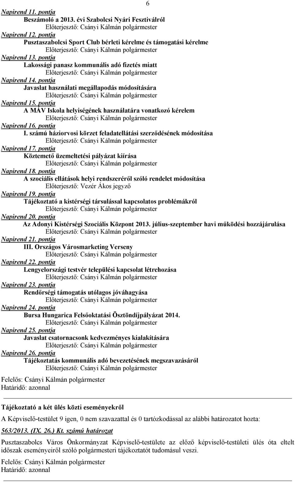 pontja A MÁV Iskola helyiségének használatára vonatkozó kérelem Napirend 16. pontja I. számú háziorvosi körzet feladatellátási szerződésének módosítása Napirend 17.