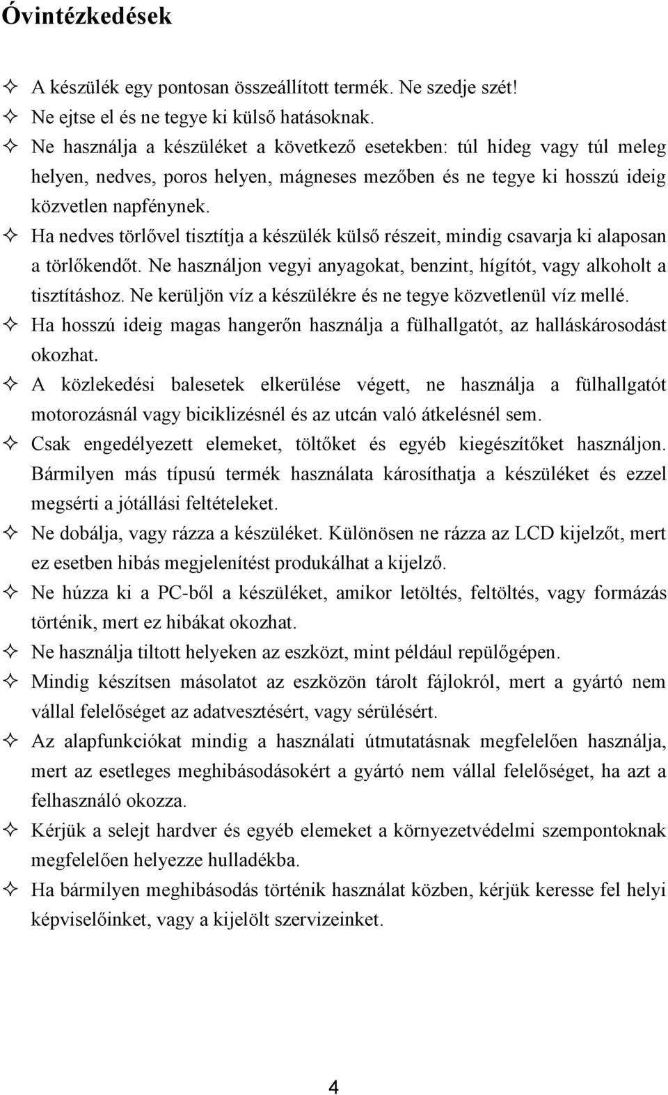 Ha nedves törlővel tisztítja a készülék külső részeit, mindig csavarja ki alaposan a törlőkendőt. Ne használjon vegyi anyagokat, benzint, hígítót, vagy alkoholt a tisztításhoz.