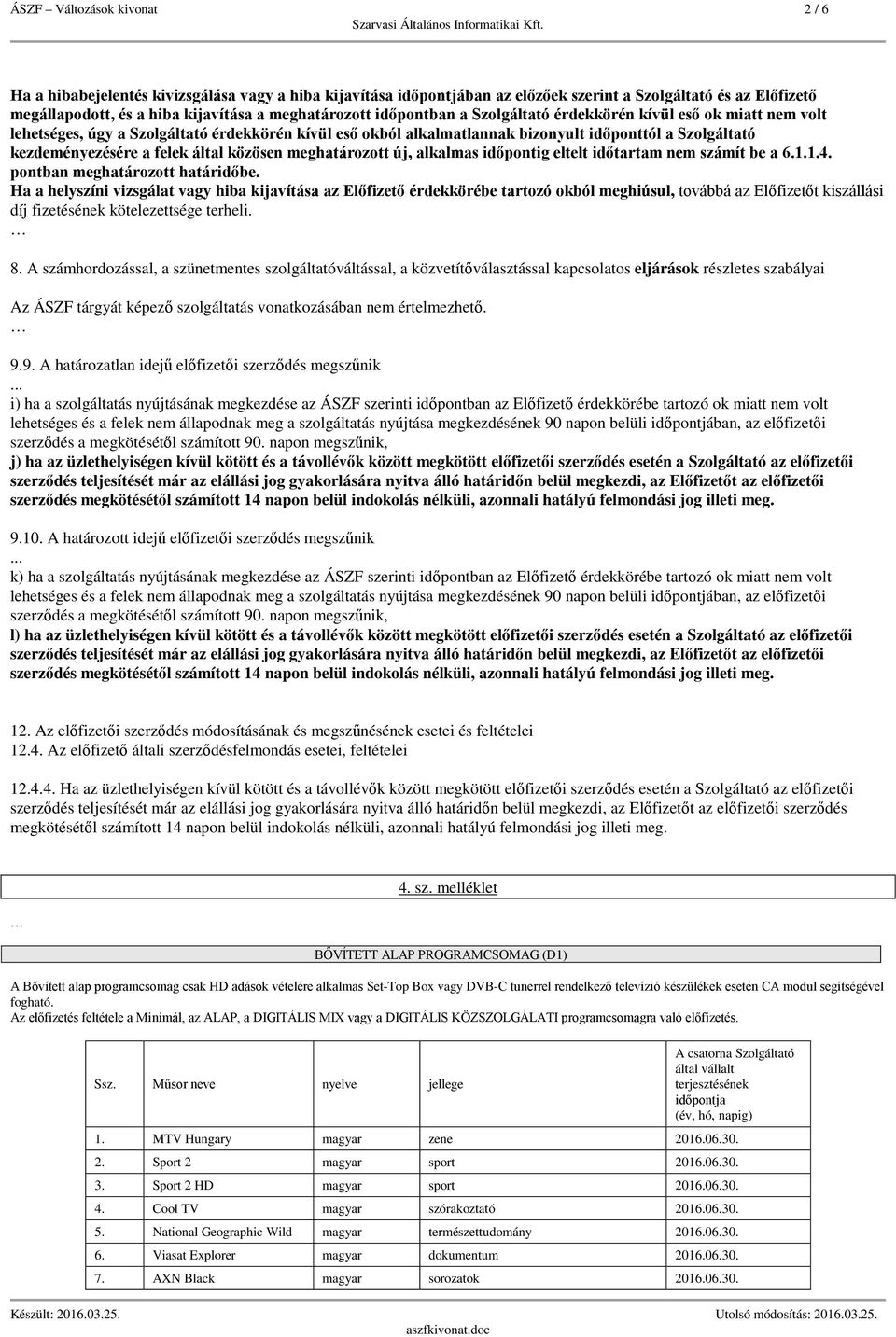 által közösen meghatározott új, alkalmas időpontig eltelt időtartam nem számít be a 6.1.1.4. pontban meghatározott határidőbe.