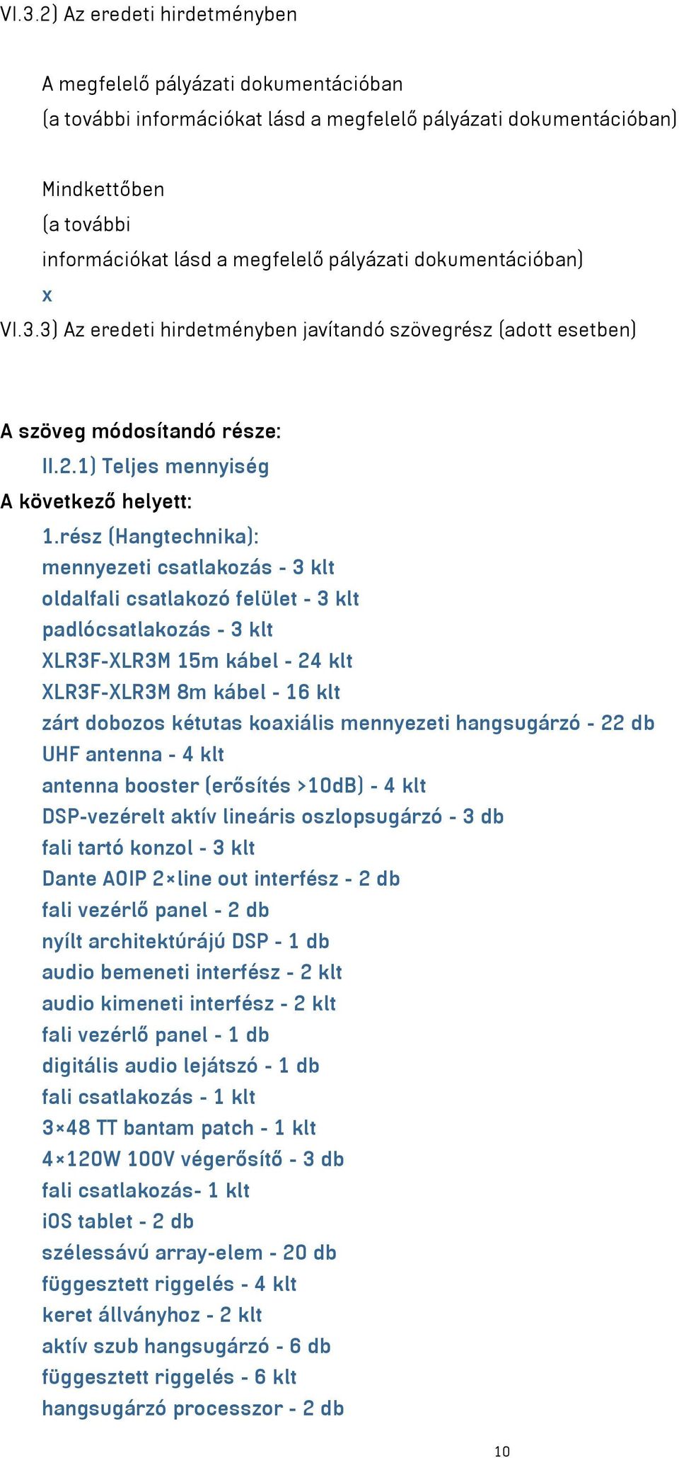 rész (Hangtechnika): mennyezeti csatlakozás - 3 klt oldalfali csatlakozó felület - 3 klt padlócsatlakozás - 3 klt XLR3F-XLR3M 15m kábel - 24 klt XLR3F-XLR3M 8m kábel - 16 klt zárt dobozos kétutas