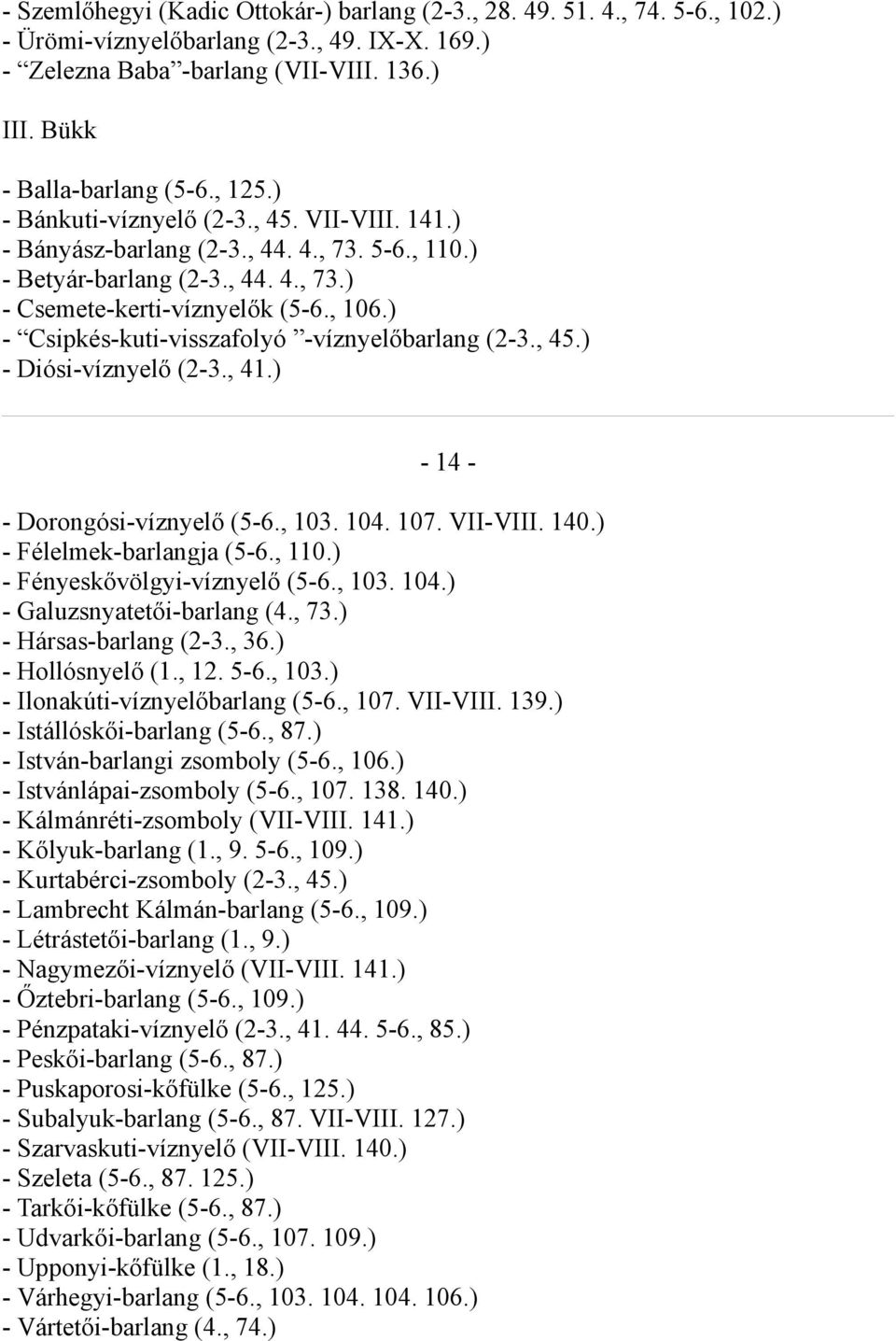 ) - Csipkés-kuti-visszafolyó -víznyelőbarlang (2-3., 45.) - Diósi-víznyelő (2-3., 41.) - 14 - - Dorongósi-víznyelő (5-6., 103. 104. 107. VII-VIII. 140.) - Félelmek-barlangja (5-6., 110.