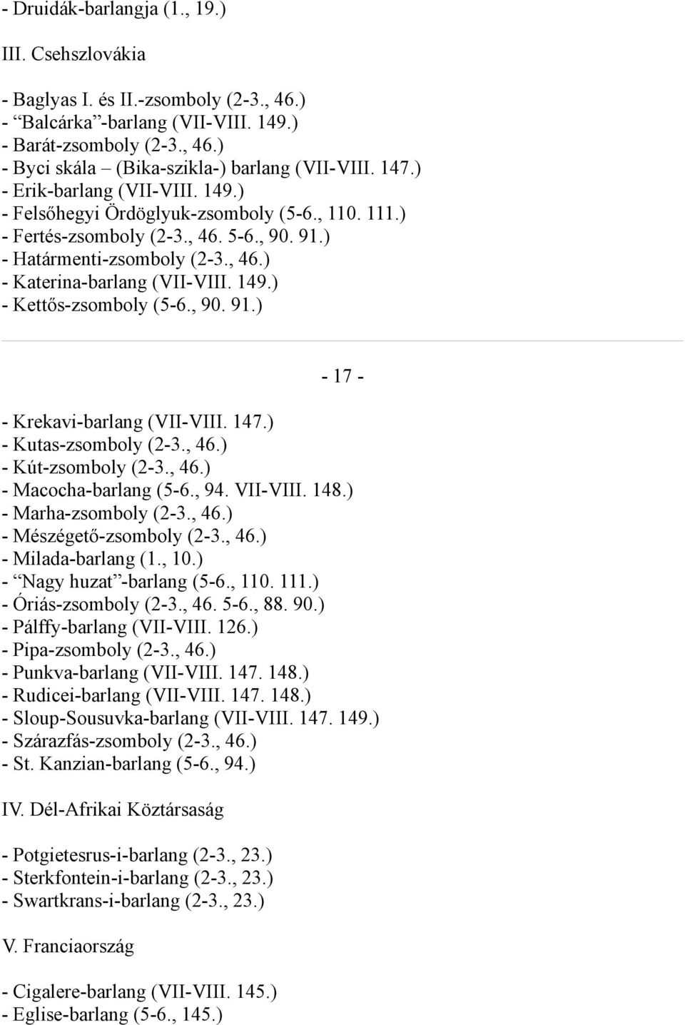 , 90. 91.) - 17 - - Krekavi-barlang (VII-VIII. 147.) - Kutas-zsomboly (2-3., 46.) - Kút-zsomboly (2-3., 46.) - Macocha-barlang (5-6., 94. VII-VIII. 148.) - Marha-zsomboly (2-3., 46.) - Mészégető-zsomboly (2-3.