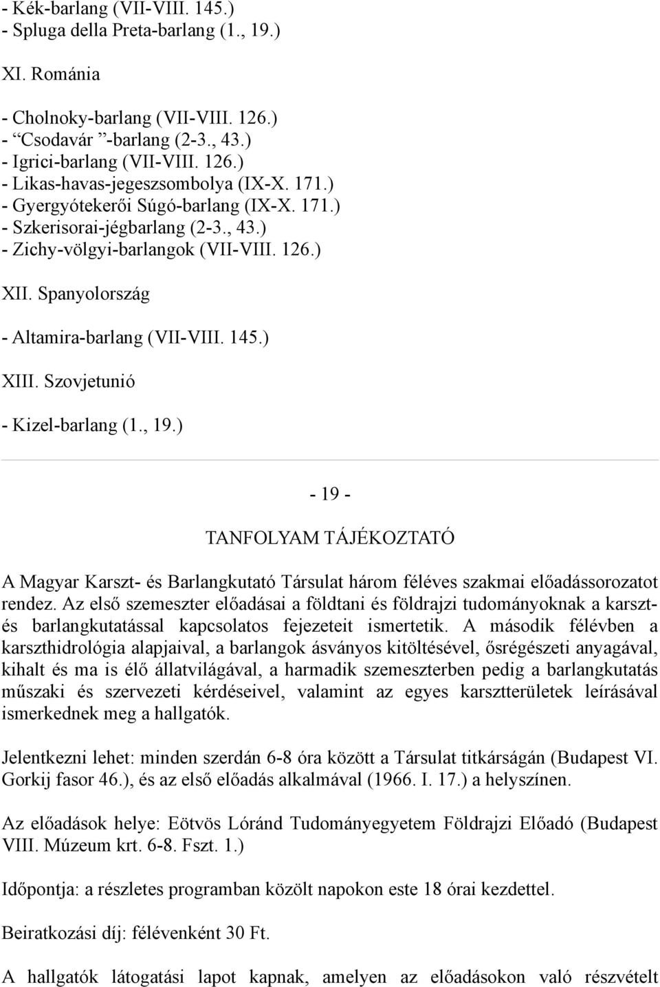 Szovjetunió - Kizel-barlang (1., 19.) - 19 - TANFOLYAM TÁJÉKOZTATÓ A Magyar Karszt- és Barlangkutató Társulat három féléves szakmai előadássorozatot rendez.