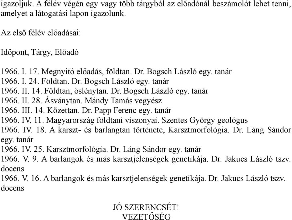 Mándy Tamás vegyész 1966. III. 14. Kőzettan. Dr. Papp Ferenc egy. tanár 1966. IV. 11. Magyarország földtani viszonyai. Szentes György geológus 1966. IV. 18.