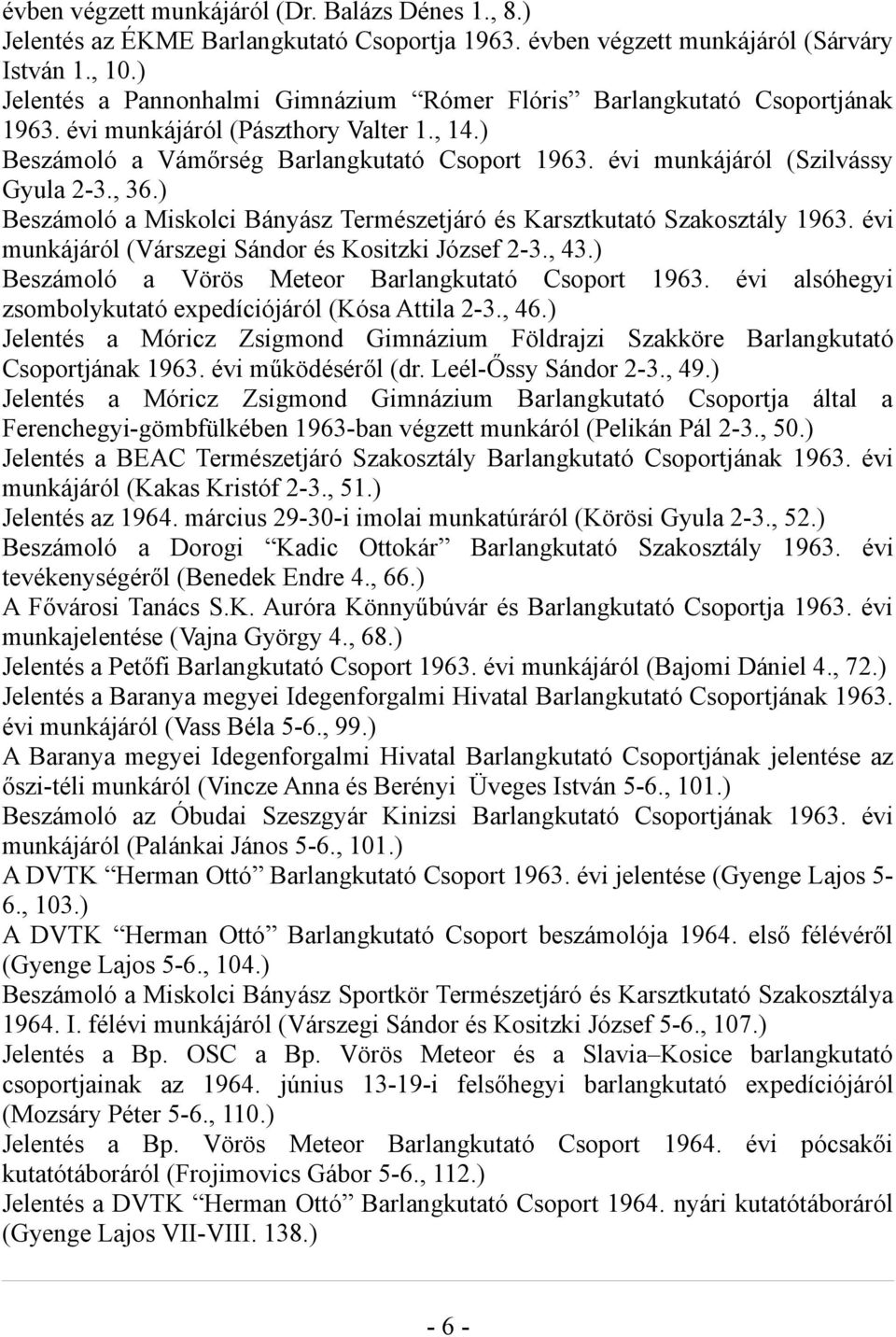 évi munkájáról (Szilvássy Gyula 2-3., 36.) Beszámoló a Miskolci Bányász Természetjáró és Karsztkutató Szakosztály 1963. évi munkájáról (Várszegi Sándor és Kositzki József 2-3., 43.