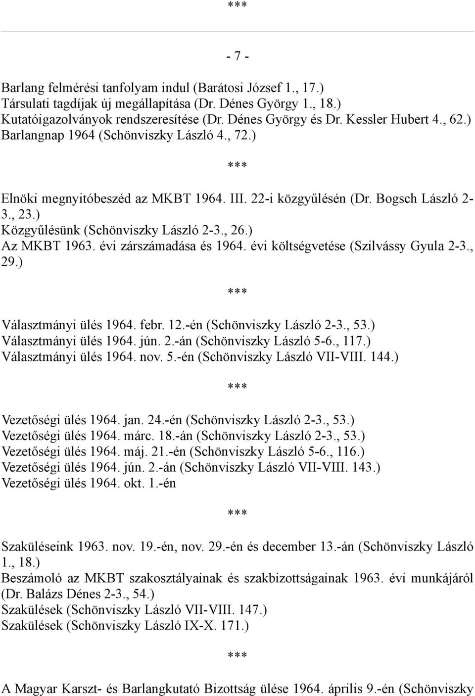 , 26.) Az MKBT 1963. évi zárszámadása és 1964. évi költségvetése (Szilvássy Gyula 2-3., 29.) *** Választmányi ülés 1964. febr. 12.-én (Schönviszky László 2-3., 53.) Választmányi ülés 1964. jún. 2.-án (Schönviszky László 5-6.