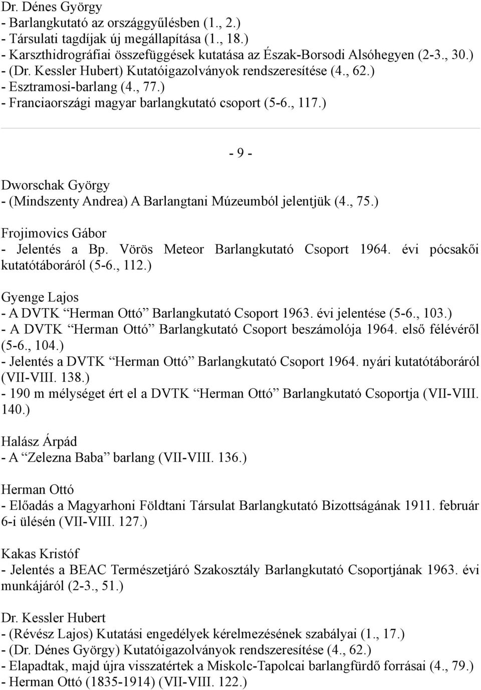 ) - 9 - Dworschak György - (Mindszenty Andrea) A Barlangtani Múzeumból jelentjük (4., 75.) Frojimovics Gábor - Jelentés a Bp. Vörös Meteor Barlangkutató Csoport 1964.