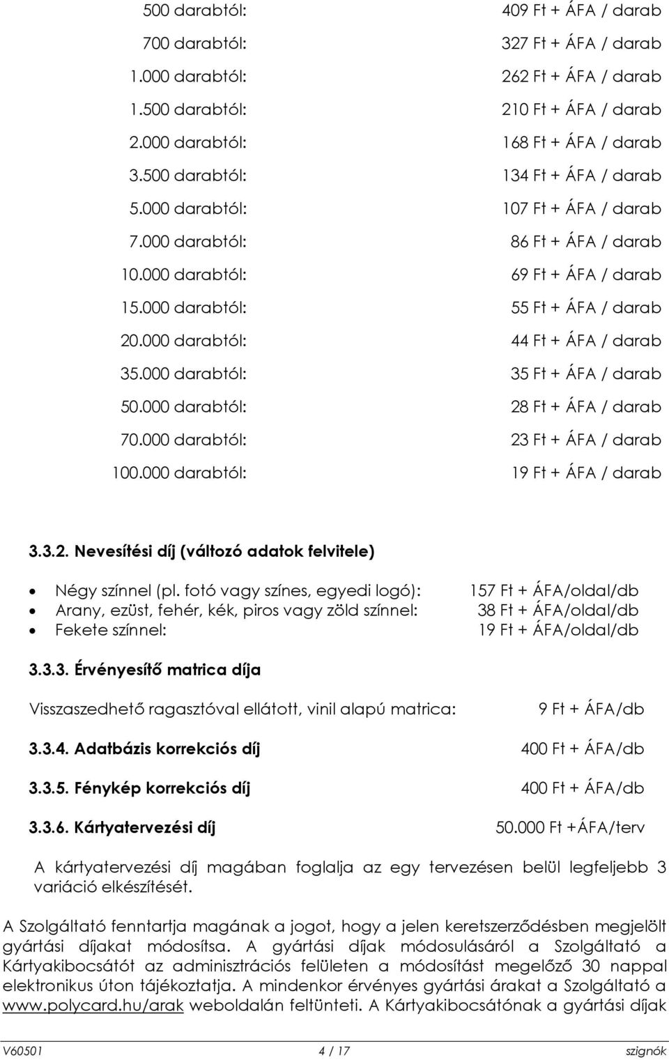 000 darabtól: 44 Ft + ÁFA / darab 35.000 darabtól: 35 Ft + ÁFA / darab 50.000 darabtól: 28 Ft + ÁFA / darab 70.000 darabtól: 23 Ft + ÁFA / darab 100.000 darabtól: 19 Ft + ÁFA / darab 3.3.2. Nevesítési díj (változó adatok felvitele) Négy színnel (pl.