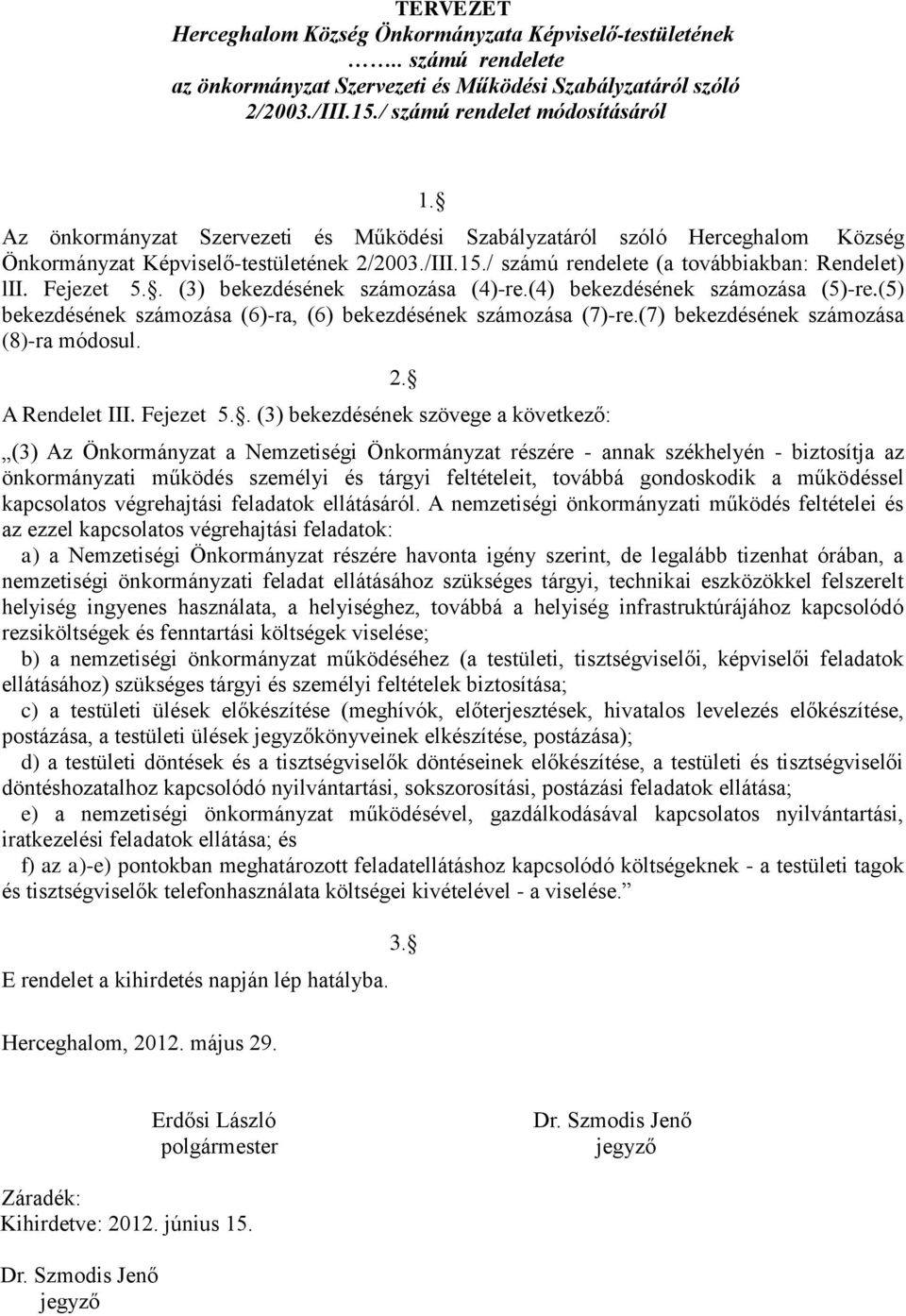 . (3) bekezdésének számozása (4)-re.(4) bekezdésének számozása (5)-re.(5) bekezdésének számozása (6)-ra, (6) bekezdésének számozása (7)-re.(7) bekezdésének számozása (8)-ra módosul. A Rendelet III.