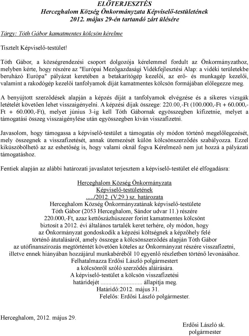 Európa" pályázat keretében a betakarítógép kezelői, az erő- és munkagép kezelői, valamint a rakodógép kezelői tanfolyamok díját kamatmentes kölcsön formájában előlegezze meg.