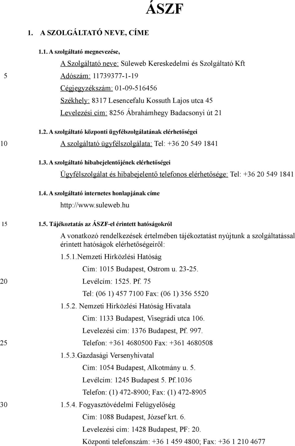 3. A szolgáltató hibabejelentőjének elérhetőségei Ügyfélszolgálat és hibabejelentő telefonos elérhetősége: Tel: +36 20 549 1841 1.4. A szolgáltató internetes honlapjának címe http://www.suleweb.