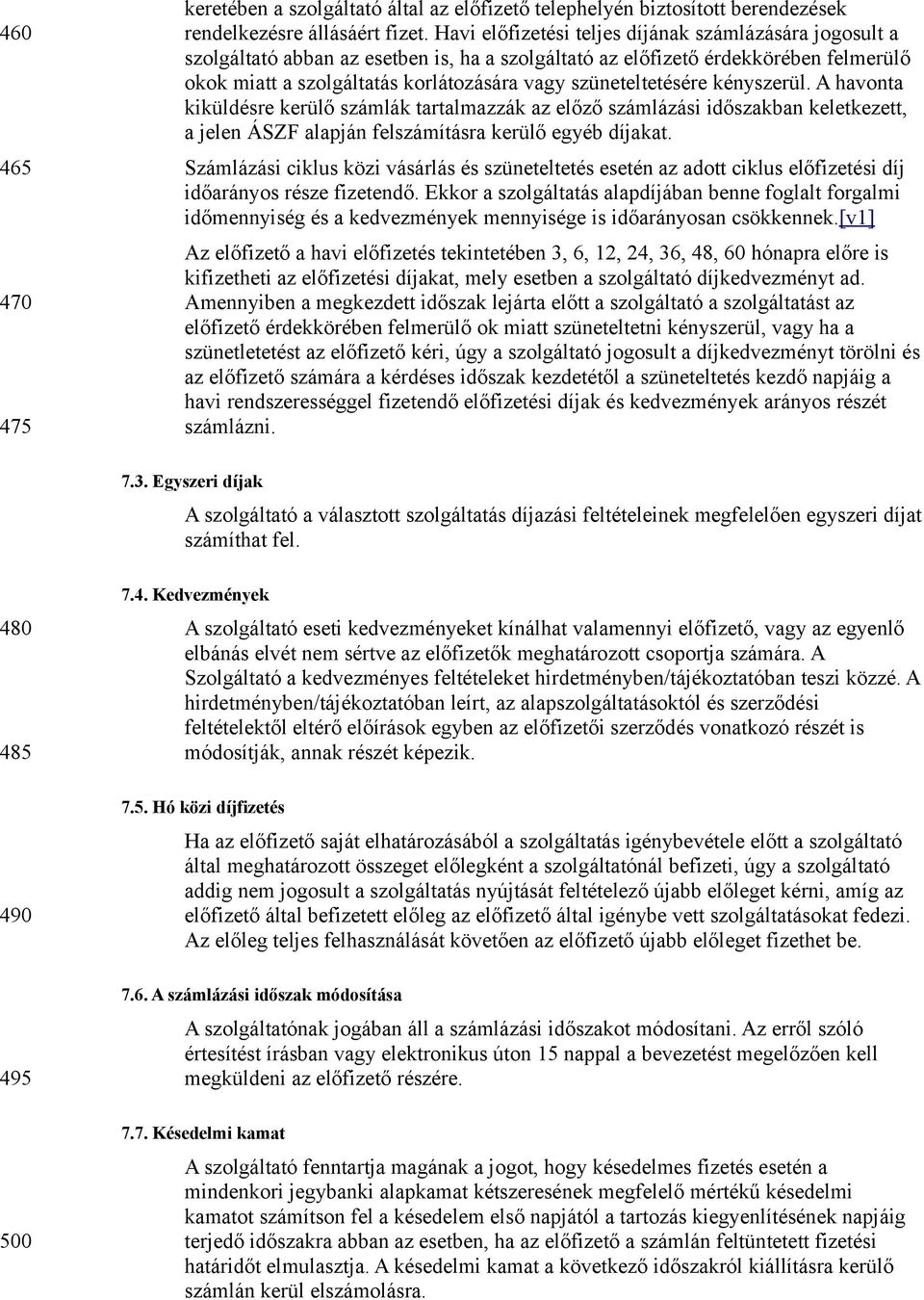 szüneteltetésére kényszerül. A havonta kiküldésre kerülő számlák tartalmazzák az előző számlázási időszakban keletkezett, a jelen ÁSZF alapján felszámításra kerülő egyéb díjakat.