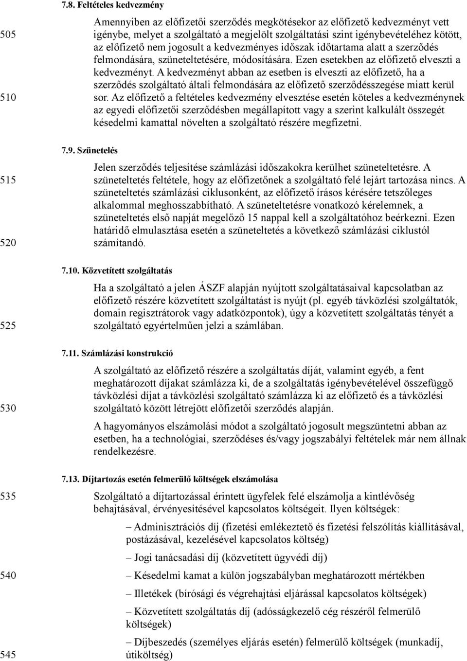 nem jogosult a kedvezményes időszak időtartama alatt a szerződés felmondására, szüneteltetésére, módosítására. Ezen esetekben az előfizető elveszti a kedvezményt.