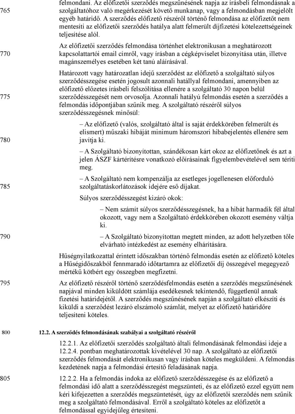 A szerződés előfizető részéről történő felmondása az előfizetőt nem mentesíti az előfizetői szerződés hatálya alatt felmerült díjfizetési kötelezettségeinek teljesítése alól.