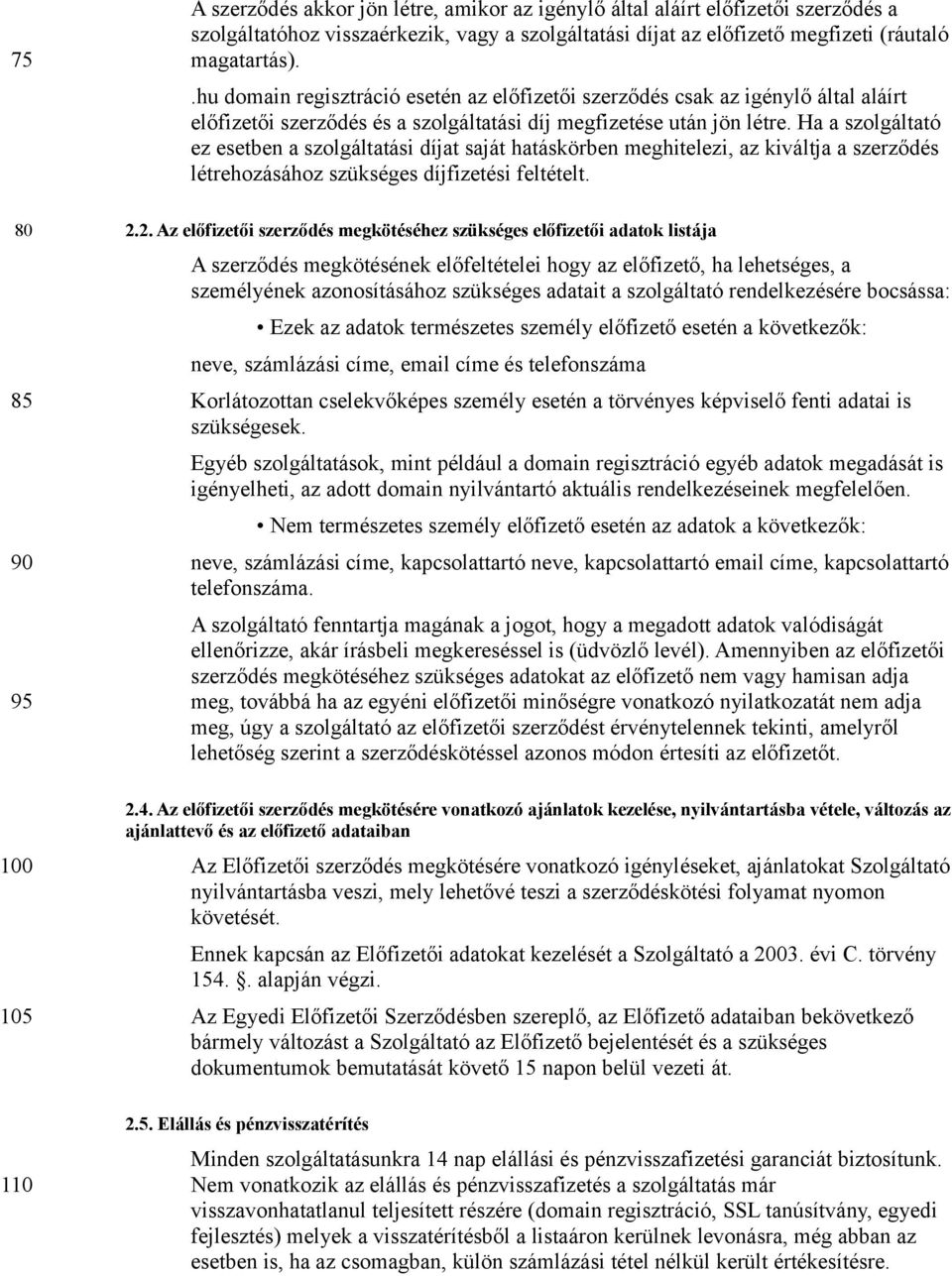 Ha a szolgáltató ez esetben a szolgáltatási díjat saját hatáskörben meghitelezi, az kiváltja a szerződés létrehozásához szükséges díjfizetési feltételt. 2.