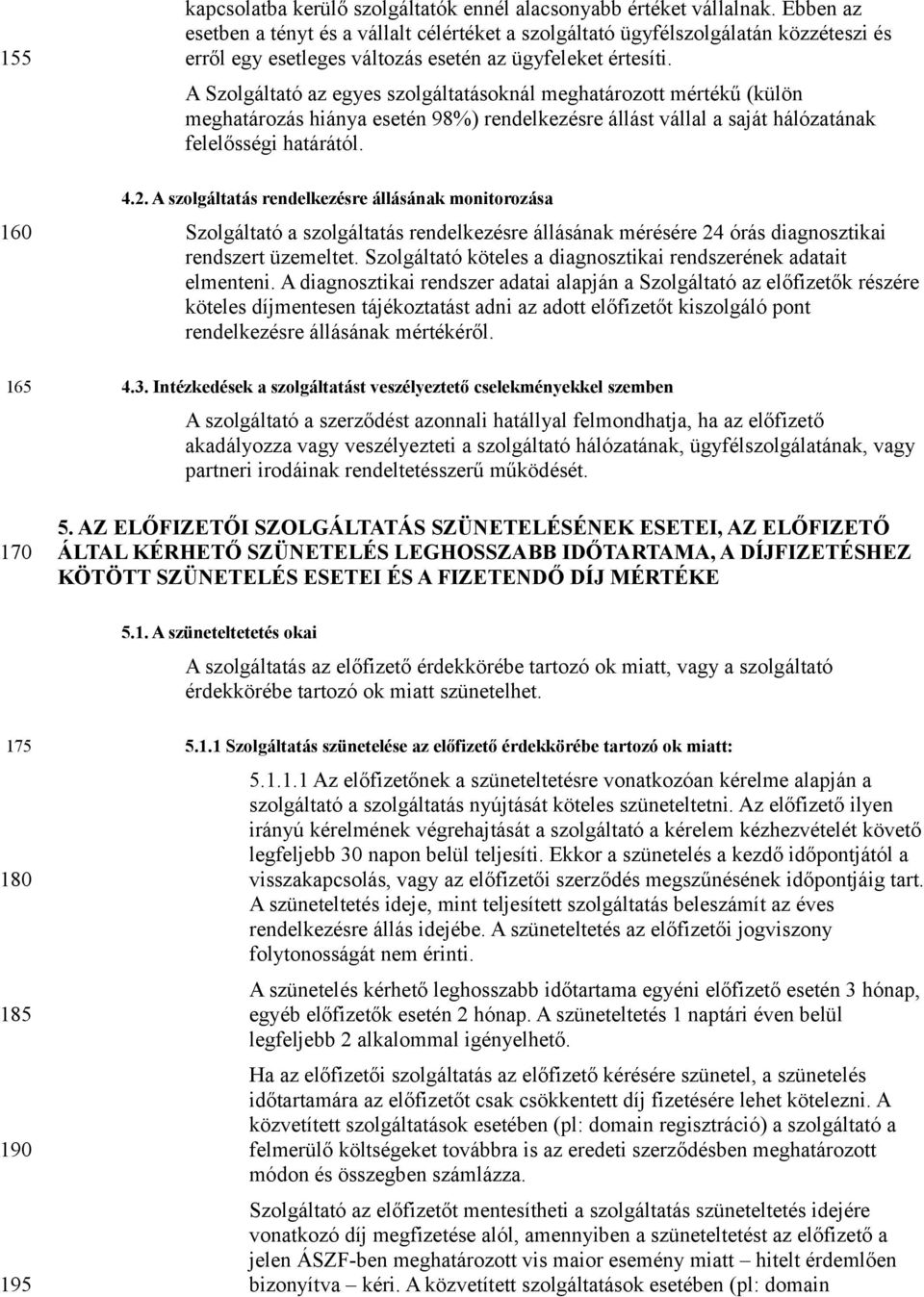 A Szolgáltató az egyes szolgáltatásoknál meghatározott mértékű (külön meghatározás hiánya esetén 98%) rendelkezésre állást vállal a saját hálózatának felelősségi határától. 160 165 4.2.