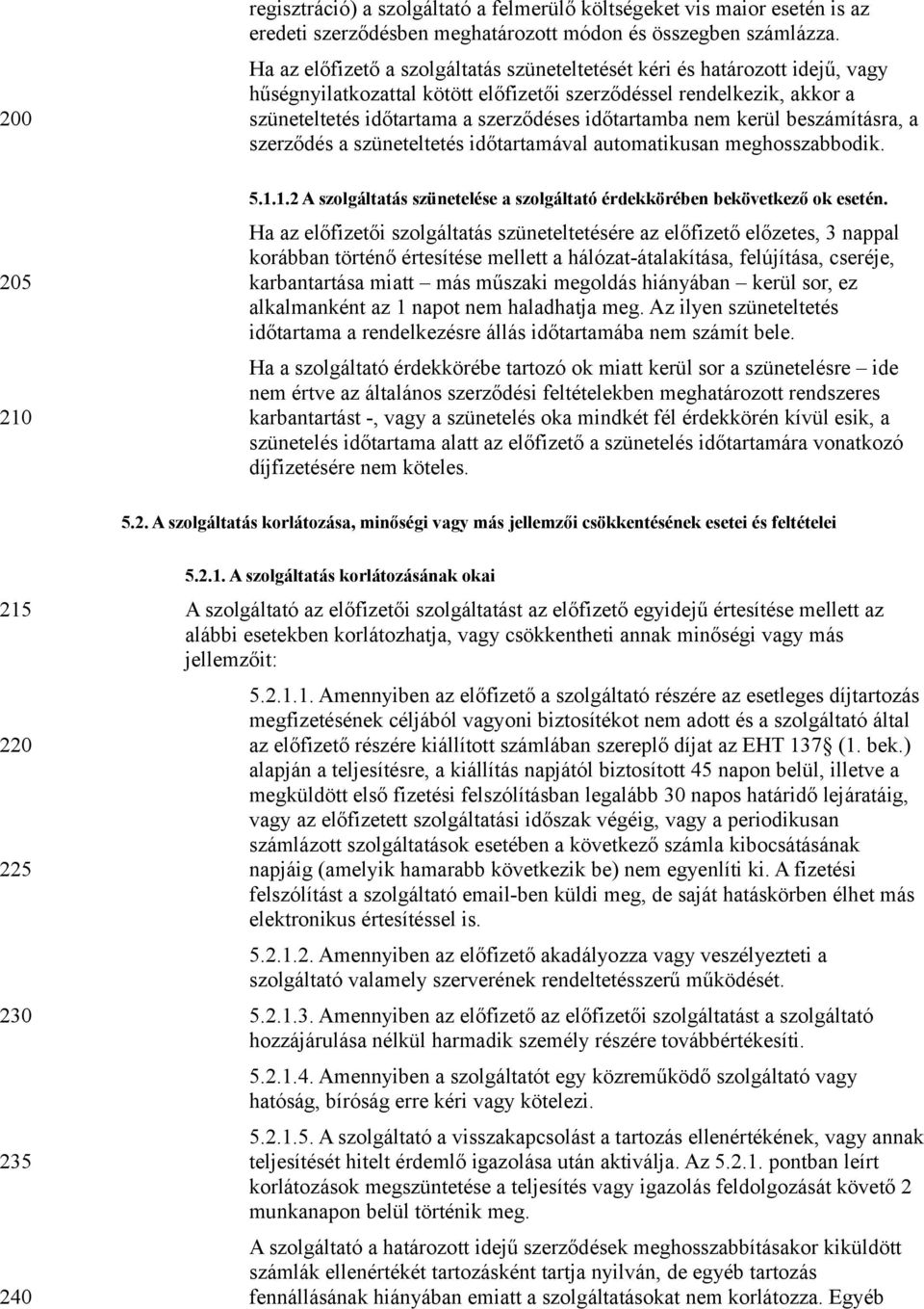 időtartamba nem kerül beszámításra, a szerződés a szüneteltetés időtartamával automatikusan meghosszabbodik. 205 210 5.1.1.2 A szolgáltatás szünetelése a szolgáltató érdekkörében bekövetkező ok esetén.