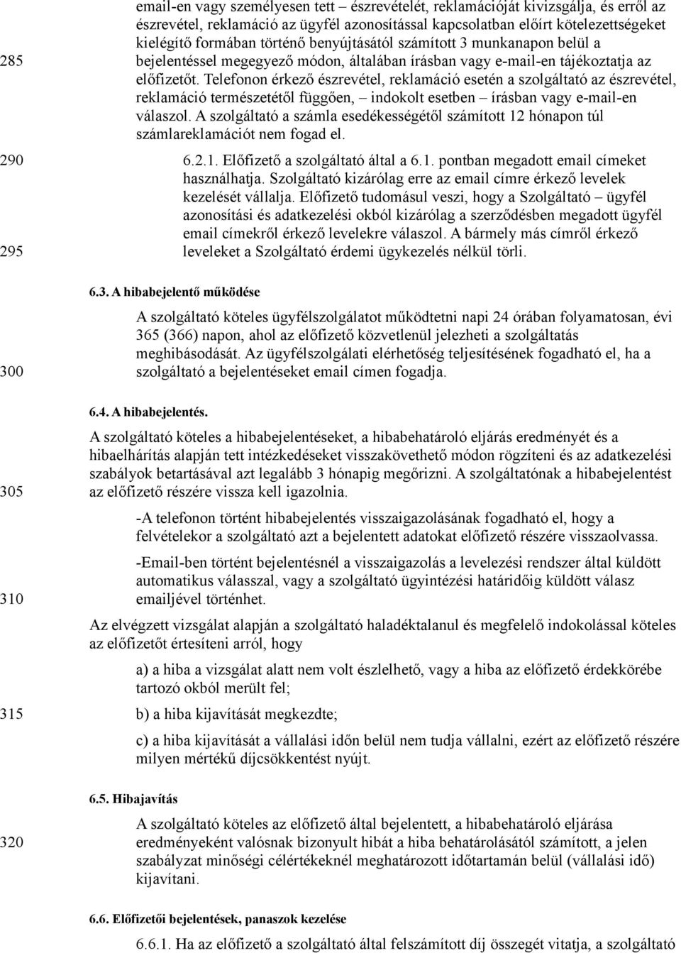 Telefonon érkező észrevétel, reklamáció esetén a szolgáltató az észrevétel, reklamáció természetétől függően, indokolt esetben írásban vagy e-mail-en válaszol.