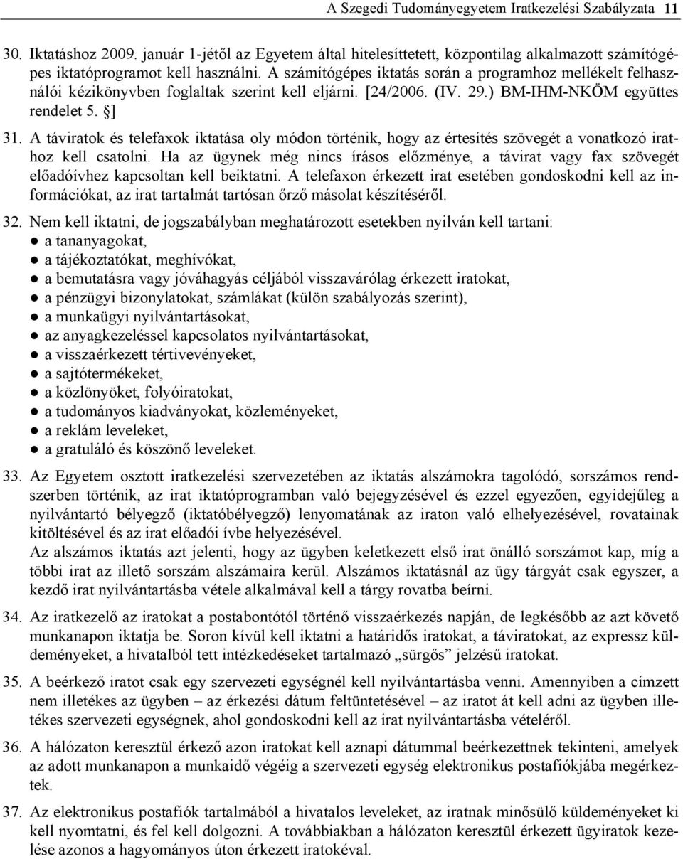 A táviratok és telefaxok iktatása oly módon történik, hogy az értesítés szövegét a vonatkozó irathoz kell csatolni.