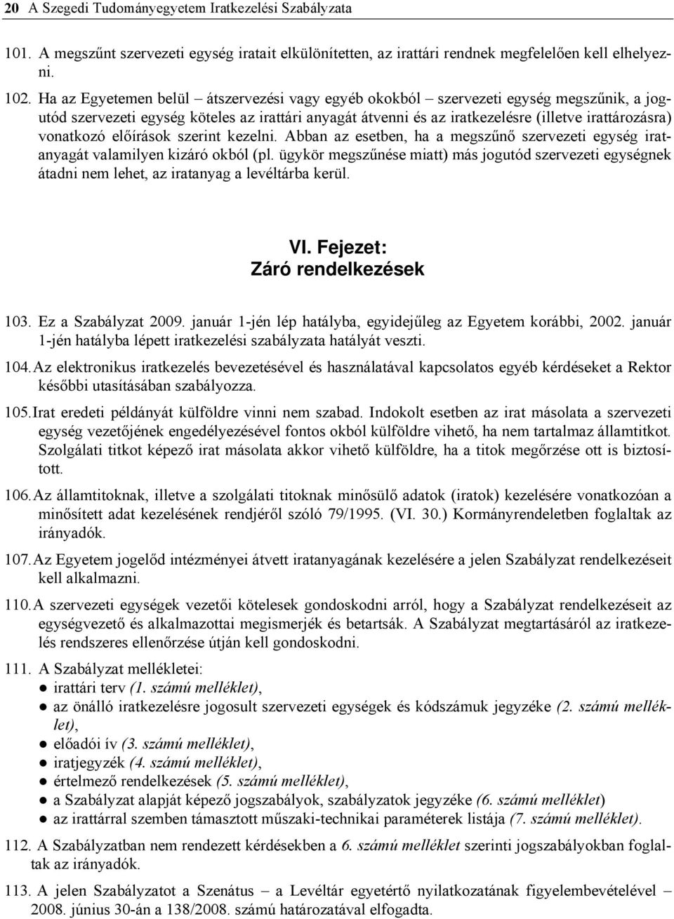 vonatkozó előírások szerint kezelni. Abban az esetben, ha a megszűnő szervezeti egység iratanyagát valamilyen kizáró okból (pl.