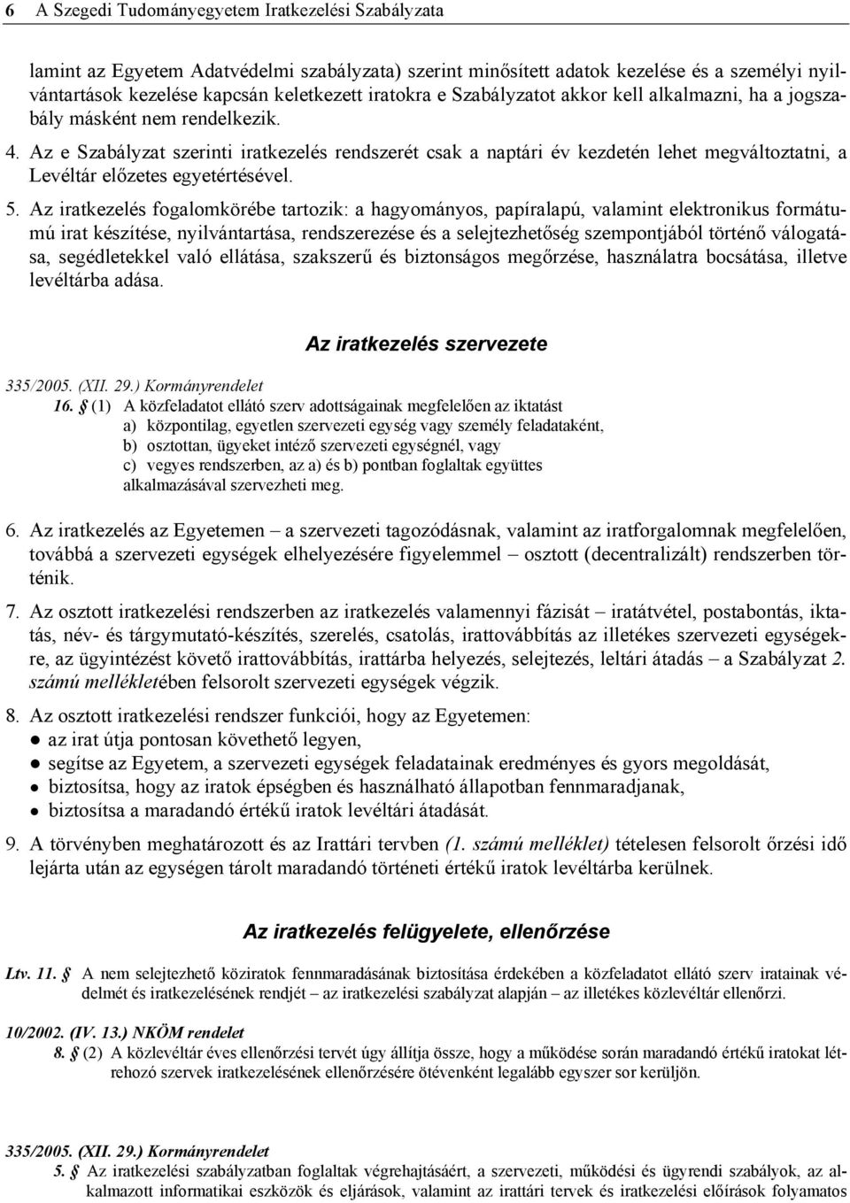 Az e Szabályzat szerinti iratkezelés rendszerét csak a naptári év kezdetén lehet megváltoztatni, a Levéltár előzetes egyetértésével. 5.