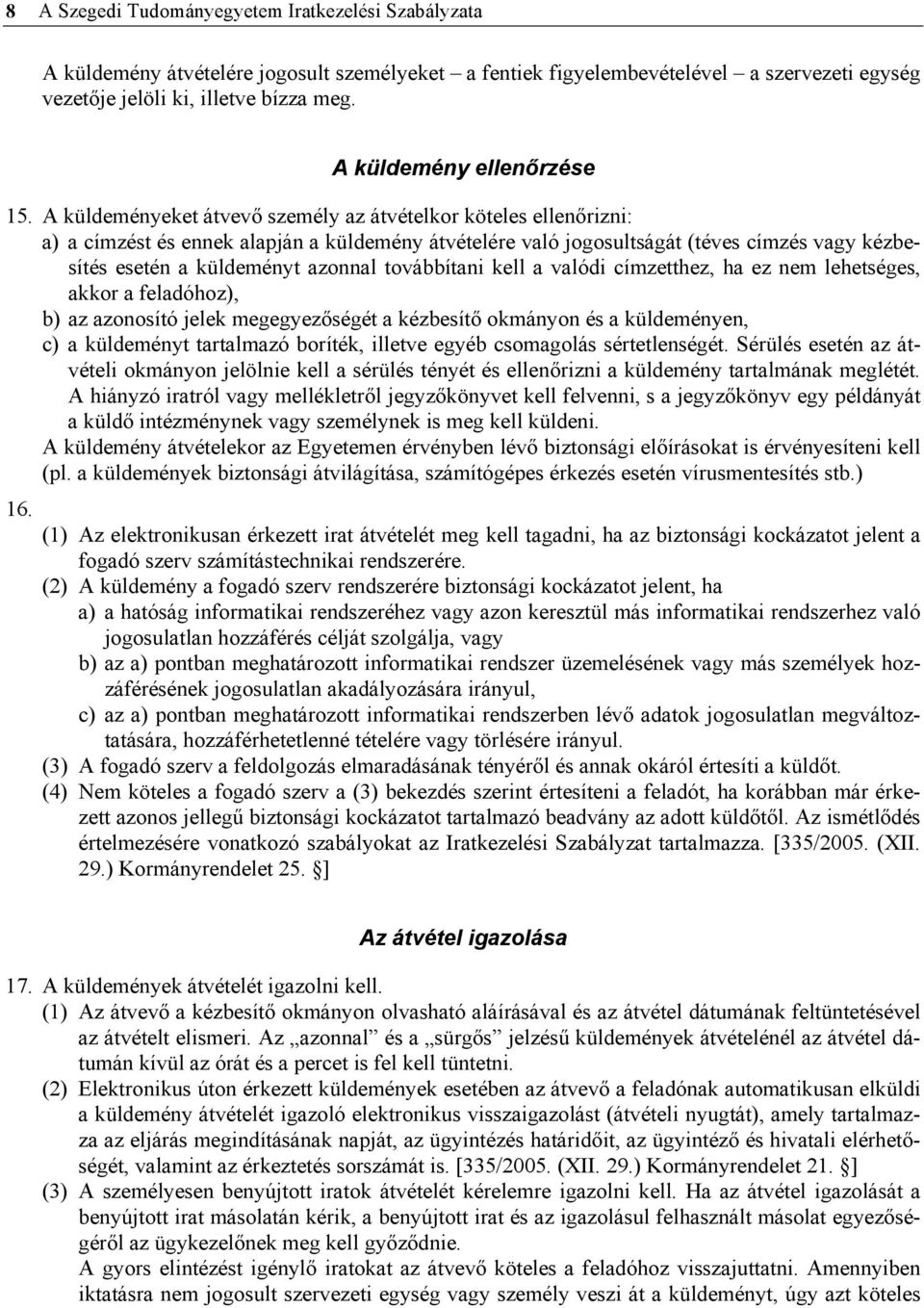 A küldeményeket átvevő személy az átvételkor köteles ellenőrizni: a) a címzést és ennek alapján a küldemény átvételére való jogosultságát (téves címzés vagy kézbesítés esetén a küldeményt azonnal