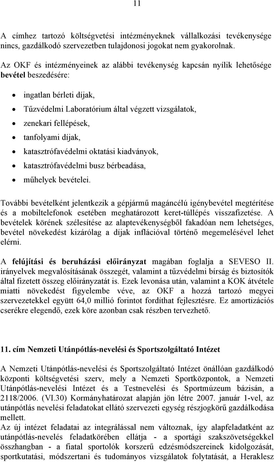 tanfolyami díjak, katasztrófavédelmi oktatási kiadványok, katasztrófavédelmi busz bérbeadása, műhelyek bevételei.