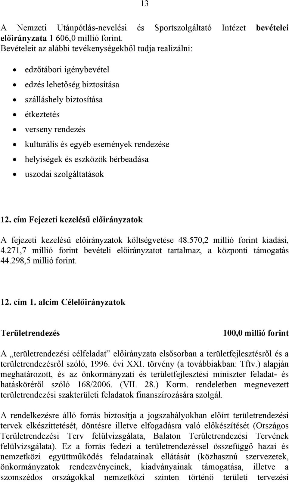 helyiségek és eszközök bérbeadása uszodai szolgáltatások 12. cím Fejezeti kezelésű előirányzatok A fejezeti kezelésű előirányzatok költségvetése 48.570,2 millió forint kiadási, 4.