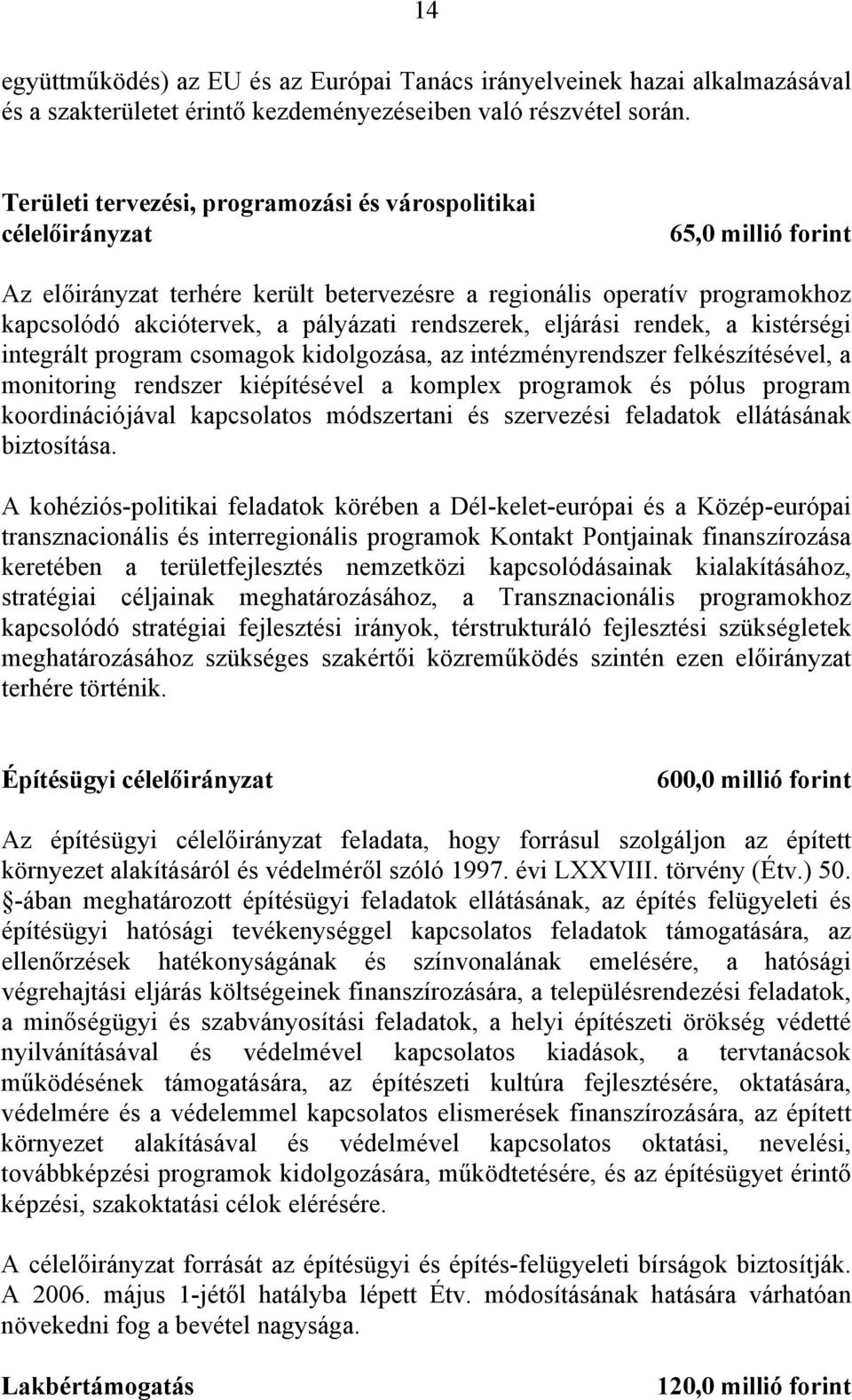 rendszerek, eljárási rendek, a kistérségi integrált program csomagok kidolgozása, az intézményrendszer felkészítésével, a monitoring rendszer kiépítésével a komplex programok és pólus program