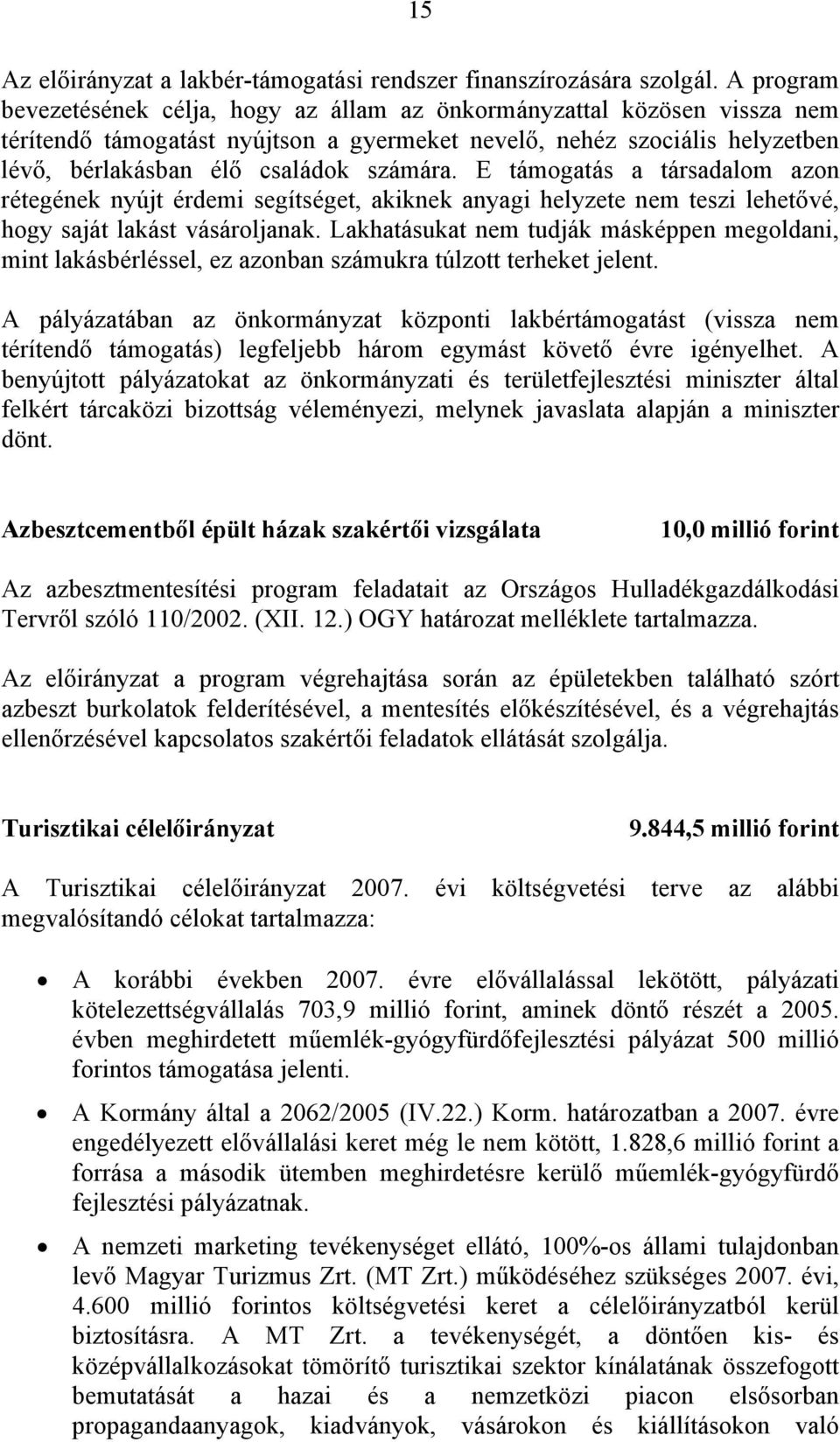 E támogatás a társadalom azon rétegének nyújt érdemi segítséget, akiknek anyagi helyzete nem teszi lehetővé, hogy saját lakást vásároljanak.