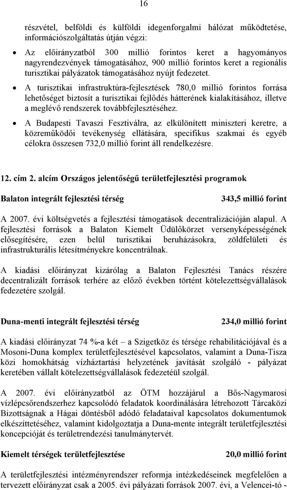 A turisztikai infrastruktúra-fejlesztések 780,0 millió forintos forrása lehetőséget biztosít a turisztikai fejlődés hátterének kialakításához, illetve a meglévő rendszerek továbbfejlesztéséhez.