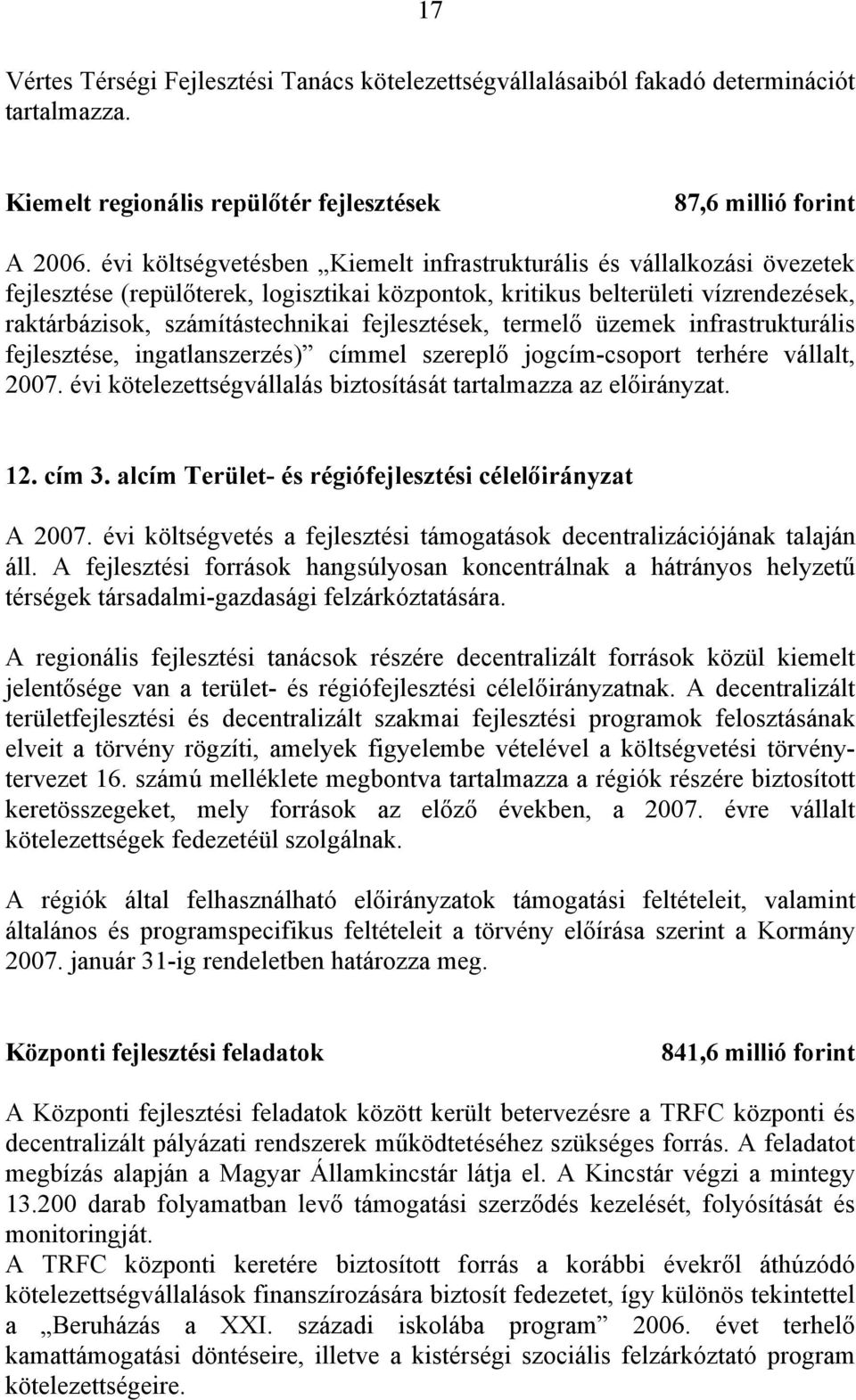 fejlesztések, termelő üzemek infrastrukturális fejlesztése, ingatlanszerzés) címmel szereplő jogcím-csoport terhére vállalt, 2007. évi kötelezettségvállalás biztosítását tartalmazza az előirányzat.