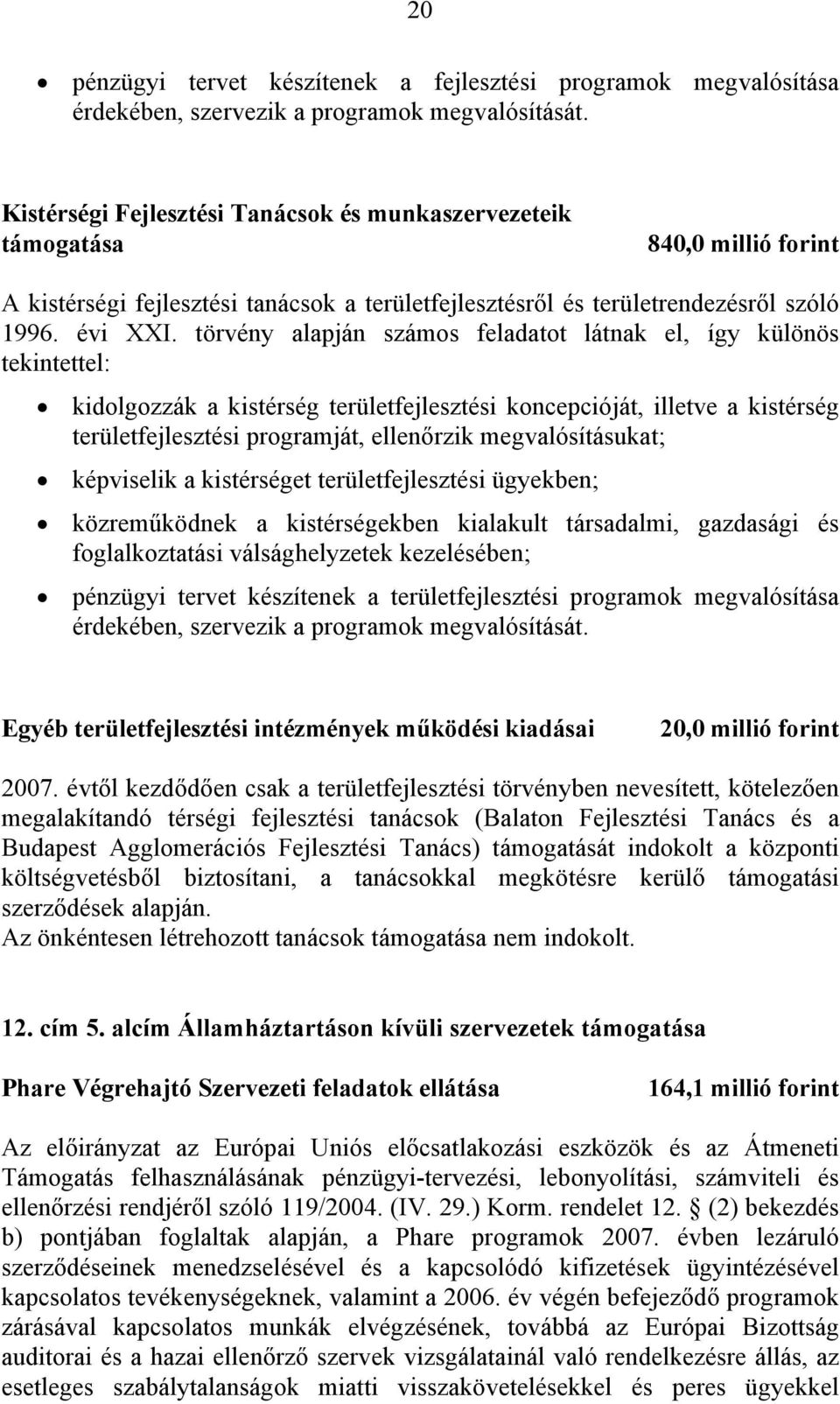 törvény alapján számos feladatot látnak el, így különös tekintettel: kidolgozzák a kistérség területfejlesztési koncepcióját, illetve a kistérség területfejlesztési programját, ellenőrzik