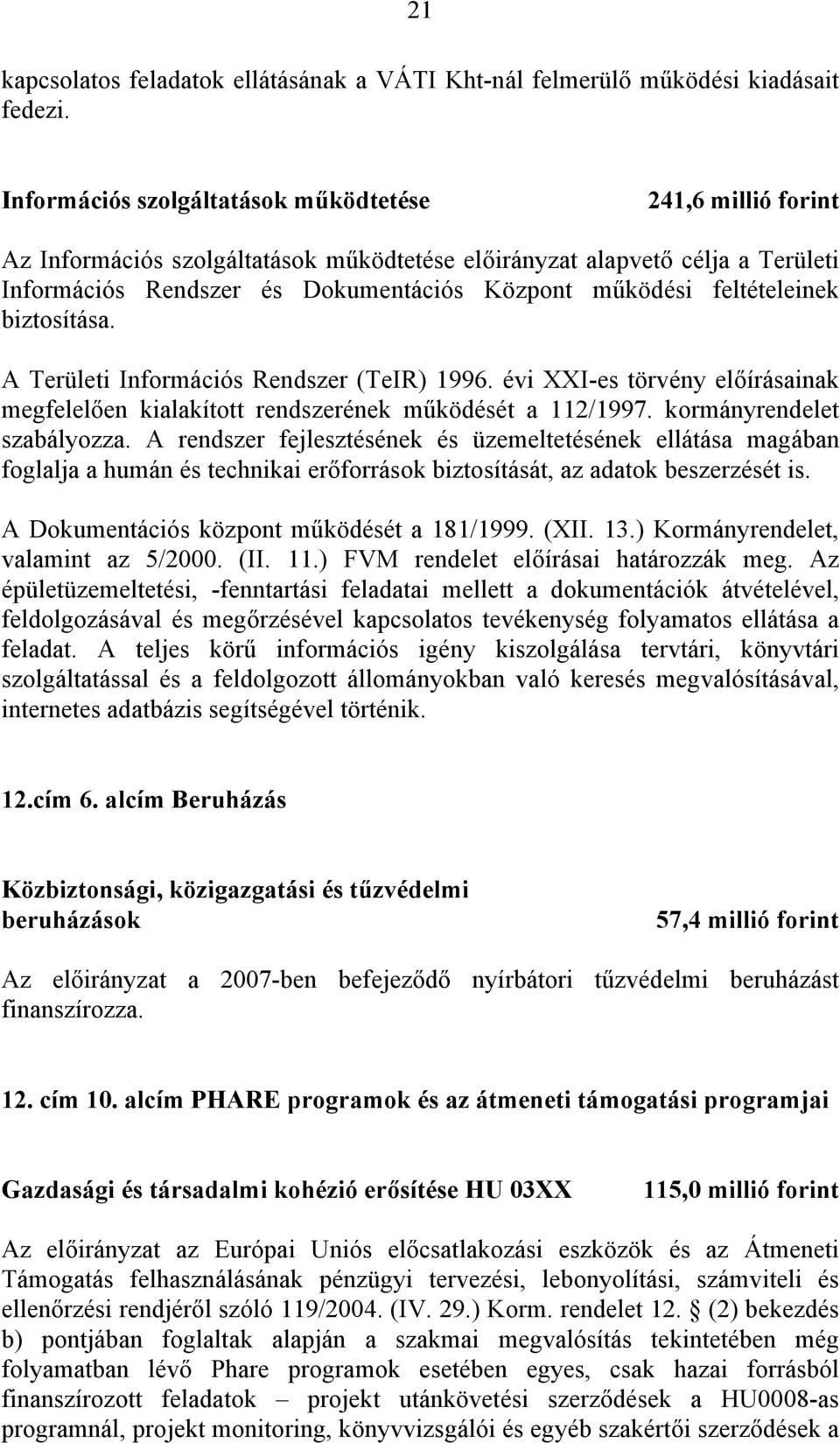 feltételeinek biztosítása. A Területi Információs Rendszer (TeIR) 1996. évi XXI-es törvény előírásainak megfelelően kialakított rendszerének működését a 112/1997. kormányrendelet szabályozza.