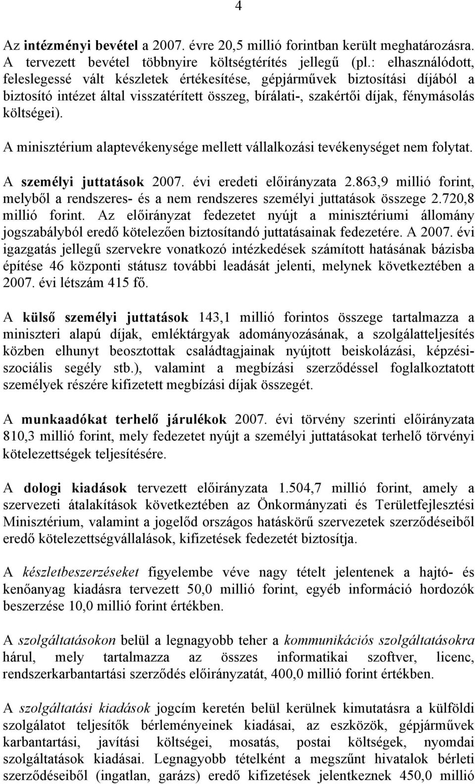 A minisztérium alaptevékenysége mellett vállalkozási tevékenységet nem folytat. A személyi juttatások 2007. évi eredeti előirányzata 2.