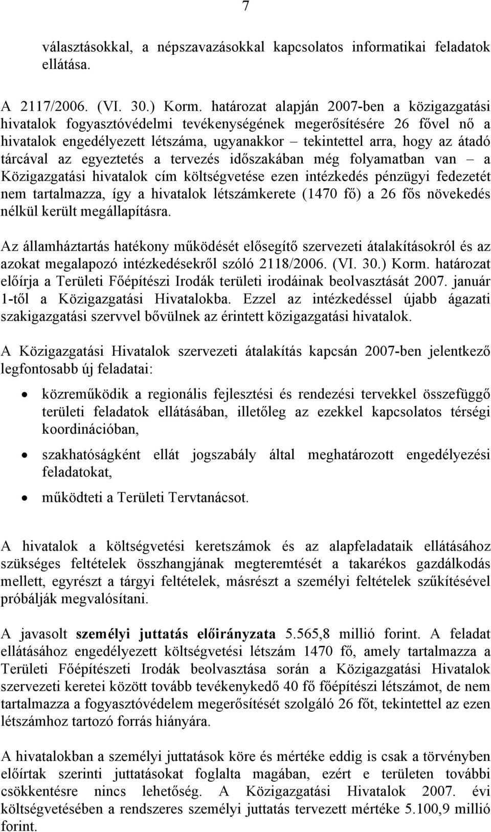 tárcával az egyeztetés a tervezés időszakában még folyamatban van a Közigazgatási hivatalok cím költségvetése ezen intézkedés pénzügyi fedezetét nem tartalmazza, így a hivatalok létszámkerete (1470