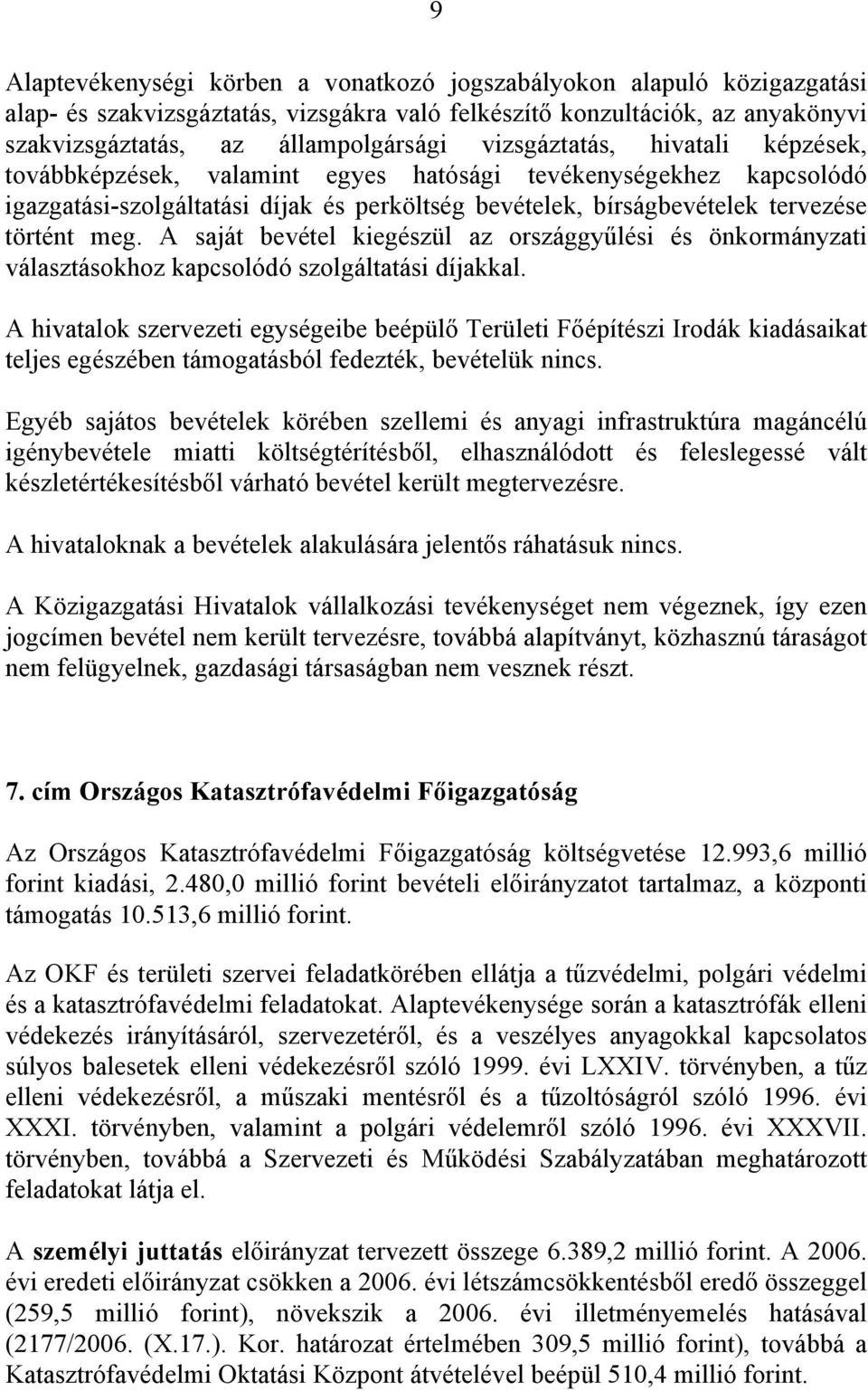 A saját bevétel kiegészül az országgyűlési és önkormányzati választásokhoz kapcsolódó szolgáltatási díjakkal.