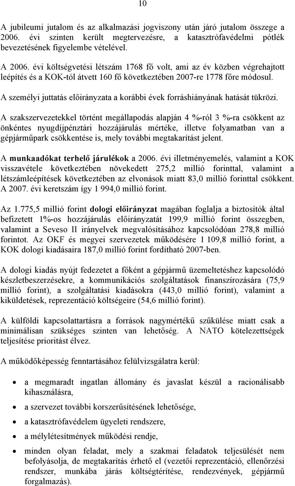 A személyi juttatás előirányzata a korábbi évek forráshiányának hatását tükrözi.